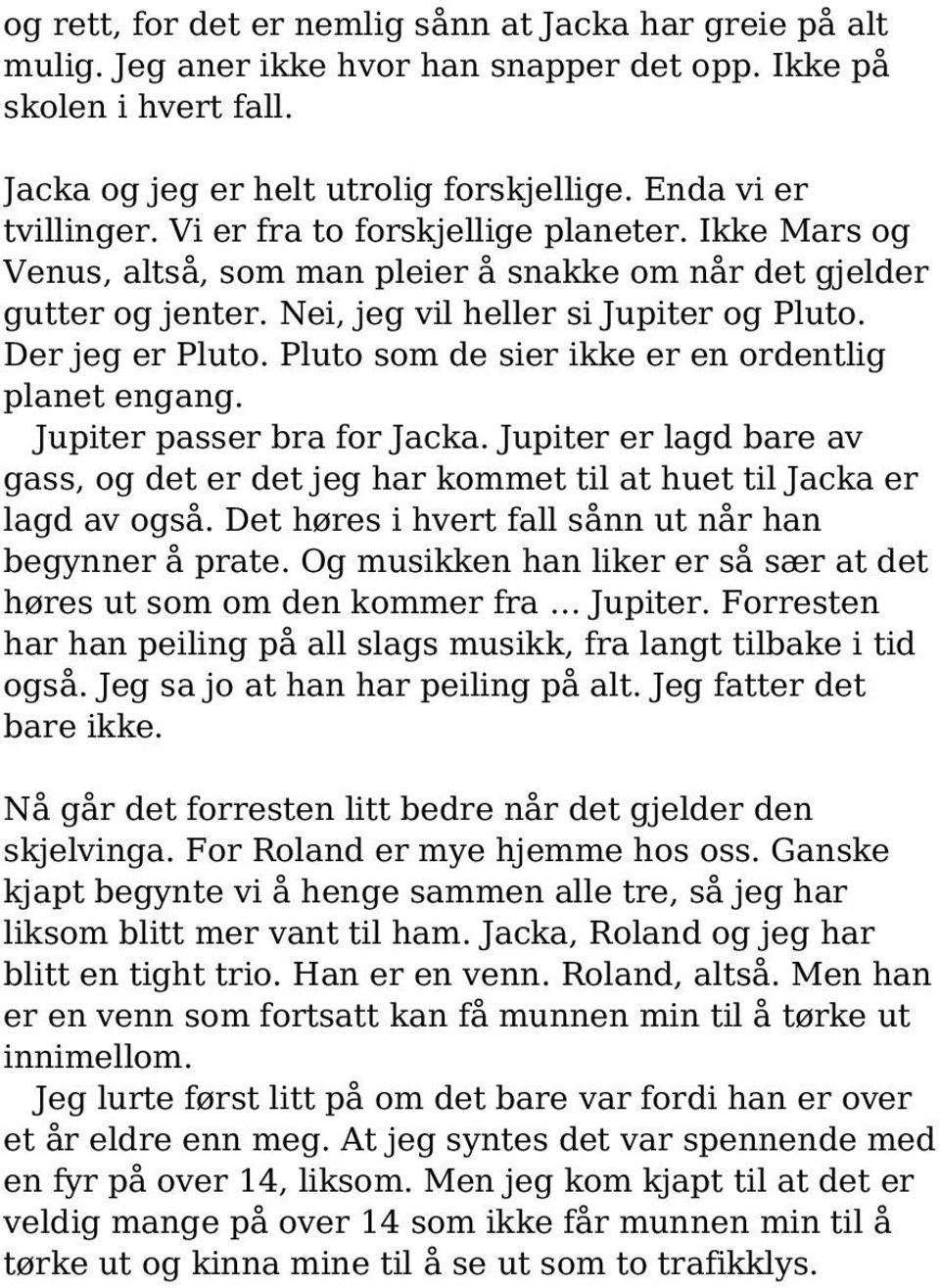 Pluto som de sier ikke er en ordentlig planet engang. Jupiter passer bra for Jacka. Jupiter er lagd bare av gass, og det er det jeg har kommet til at huet til Jacka er lagd av også.