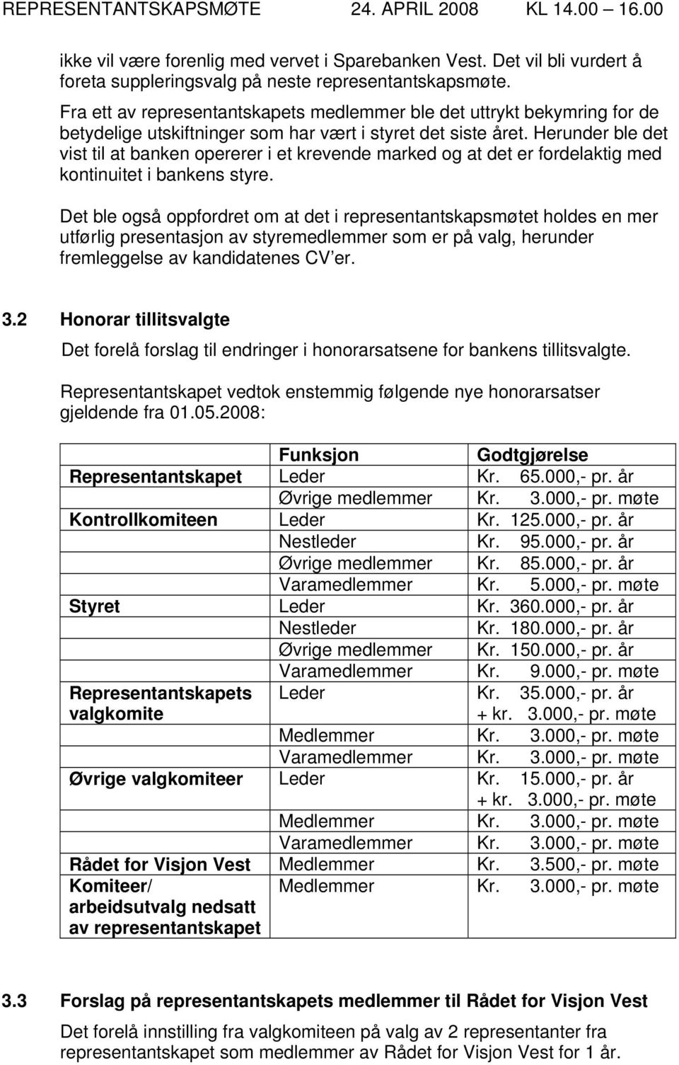 Herunder ble det vist til at banken opererer i et krevende marked og at det er fordelaktig med kontinuitet i bankens styre.