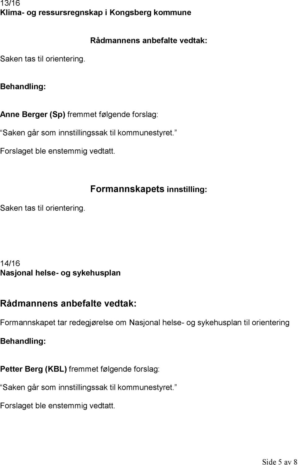 Formannskapets innstilling: 14/16 Nasjonal helse- og sykehusplan Formannskapet tar redegjørelse om Nasjonal helse-