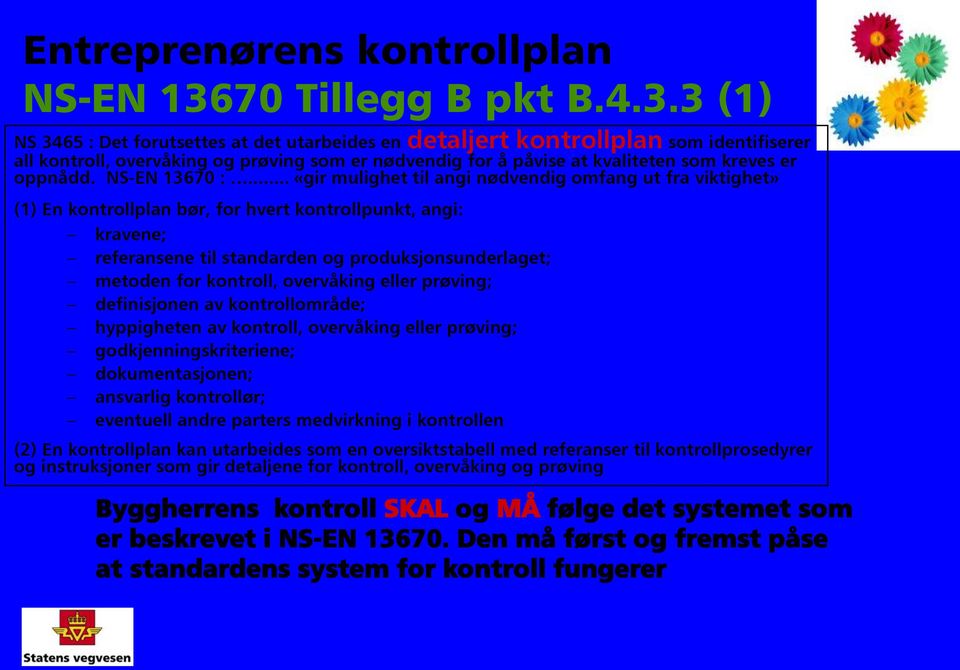 3 (1) NS 3465 : Det forutsettes at det utarbeides en detaljert kontrollplan som identifiserer all kontroll, overvåking og prøving som er nødvendig for å påvise at kvaliteten som kreves er oppnådd.