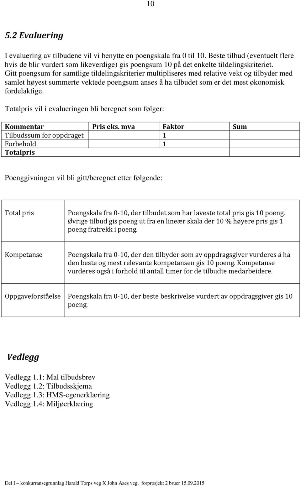 Gitt poengsum for samtlige tildelingskriterier multipliseres med relative vekt og tilbyder med samlet høyest summerte vektede poengsum anses å ha tilbudet som er det mest økonomisk fordelaktige.