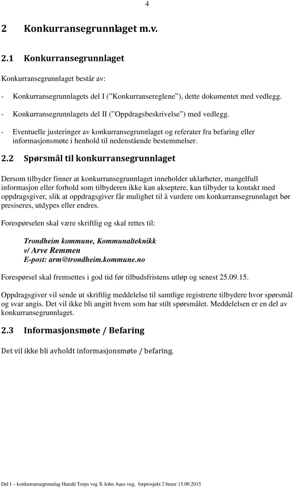 - Eventuelle justeringer av konkurransegrunnlaget og referater fra befaring eller informasjonsmøte i henhold til nedenstående bestemmelser. 2.