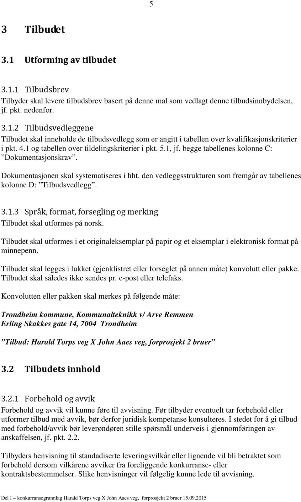 den vedleggsstrukturen som fremgår av tabellenes kolonne D:. 3.1.3 Språk, format, forsegling og merking Tilbudet skal utformes på norsk.