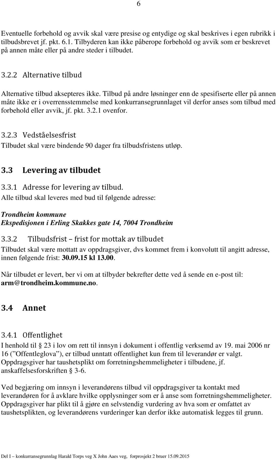 Tilbud på andre løsninger enn de spesifiserte eller på annen måte ikke er i overrensstemmelse med konkurransegrunnlaget vil derfor anses som tilbud med forbehold eller avvik, jf. pkt. 3.2.1 ovenfor.