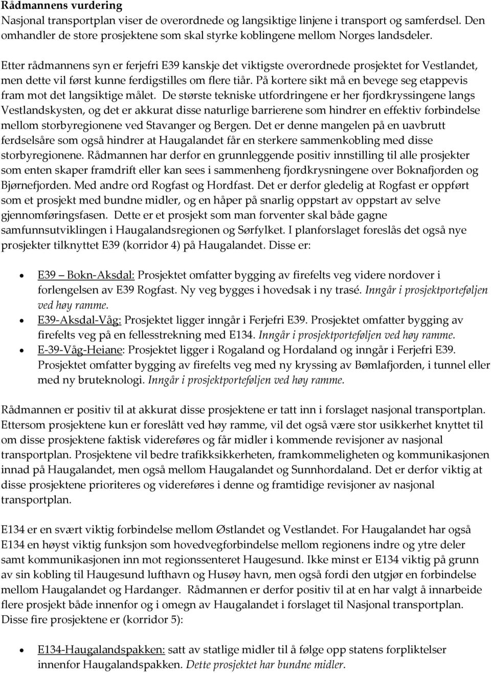 Etter rådmannens syn er ferjefri E39 kanskje det viktigste overordnede prosjektet for Vestlandet, men dette vil først kunne ferdigstilles om flere tiår.