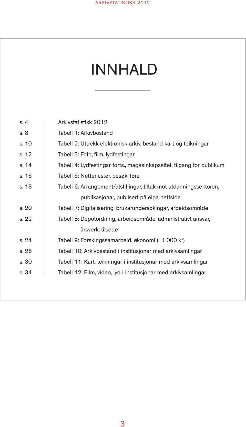 20 Tabell 7: Digitalisering, brukarundersøkingar, arbeidsområde s. 22 Tabell 8: Depotordning, arbeidsområde, administrativt ansvar, årsverk, tilsette s.