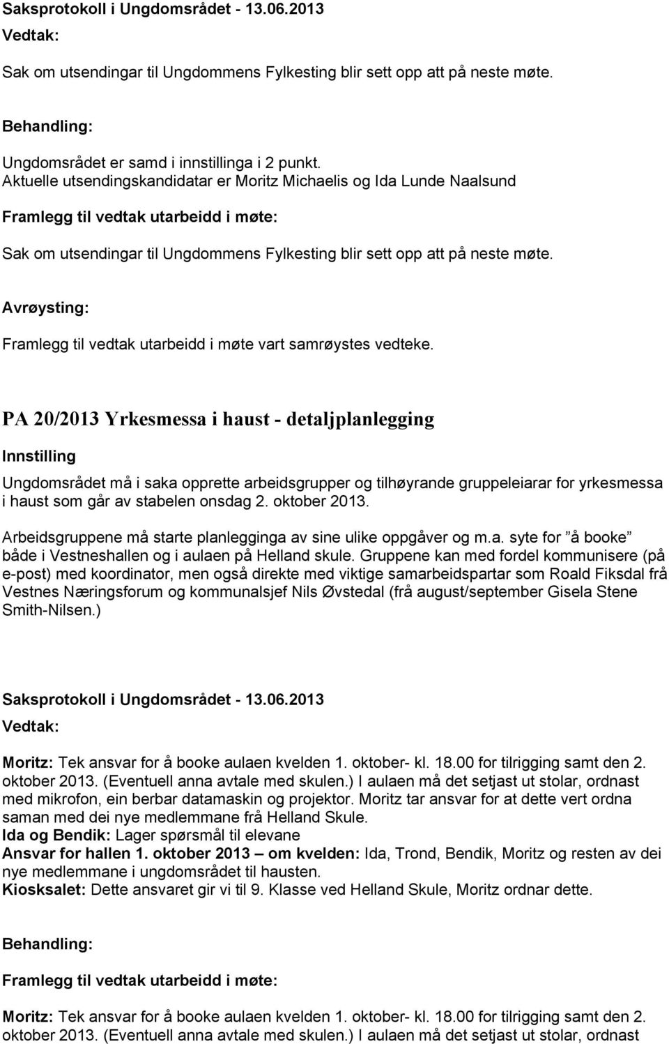 PA 20/2013 Yrkesmessa i haust - detaljplanlegging Ungdomsrådet må i saka opprette arbeidsgrupper og tilhøyrande gruppeleiarar for yrkesmessa i haust som går av stabelen onsdag 2. oktober 2013.