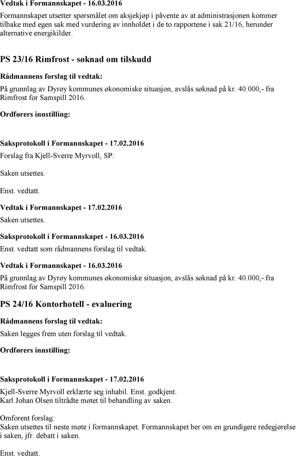 Saksprotokoll i Formannskapet - 17.02.2016 Forslag fra Kjell-Sverre Myrvoll, SP: Saken utsettes. Vedtak i Formannskapet - 17.02.2016 Saken utsettes. Enst. vedtatt som rådmannens forslag til vedtak.