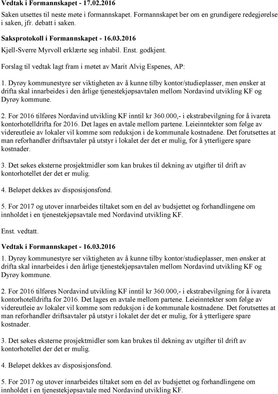 Dyrøy kommunestyre ser viktigheten av å kunne tilby kontor/studieplasser, men ønsker at drifta skal innarbeides i den årlige tjenestekjøpsavtalen mellom Nordavind utvikling KF og Dyrøy kommune. 2.