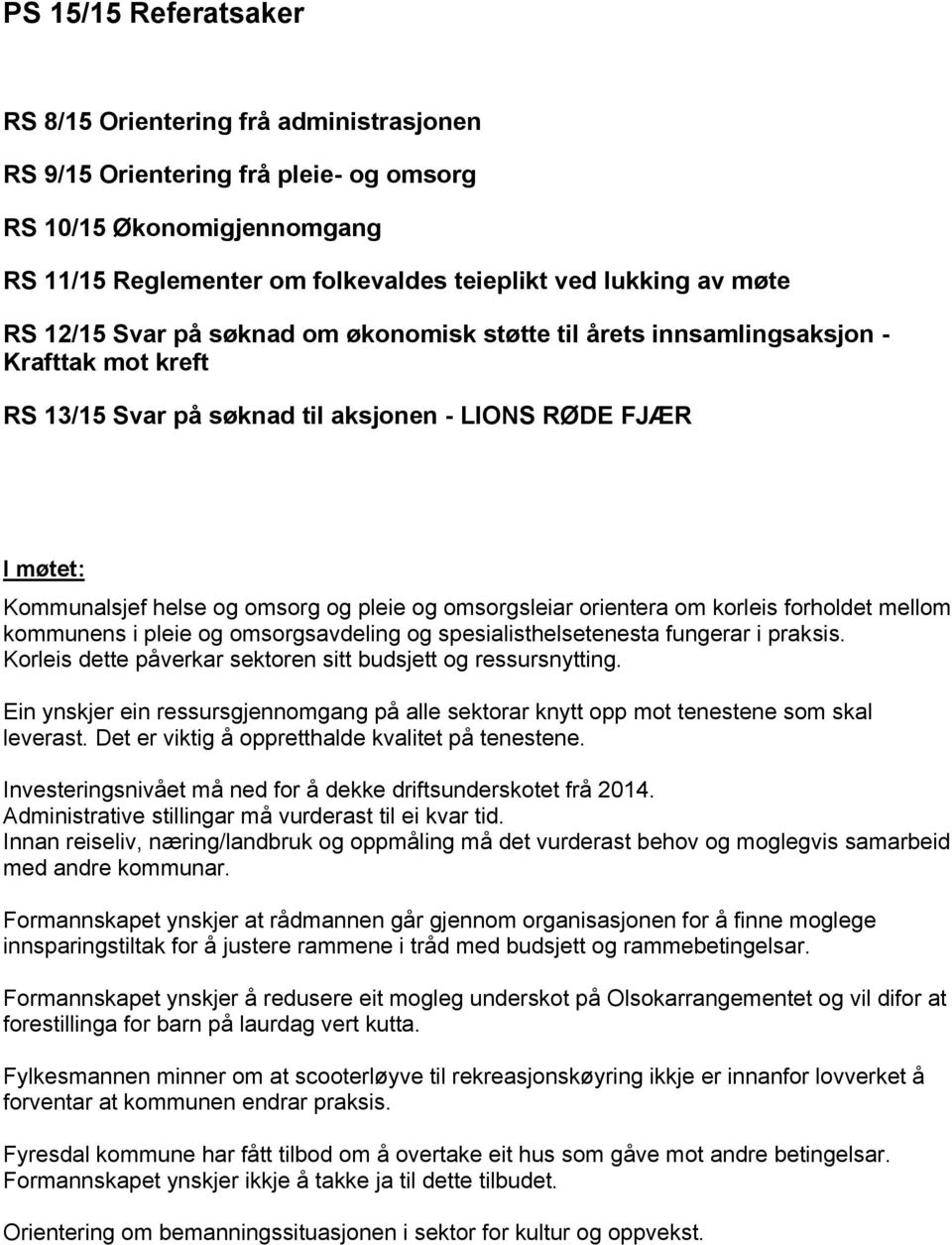 omsorgsleiar orientera om korleis forholdet mellom kommunens i pleie og omsorgsavdeling og spesialisthelsetenesta fungerar i praksis. Korleis dette påverkar sektoren sitt budsjett og ressursnytting.