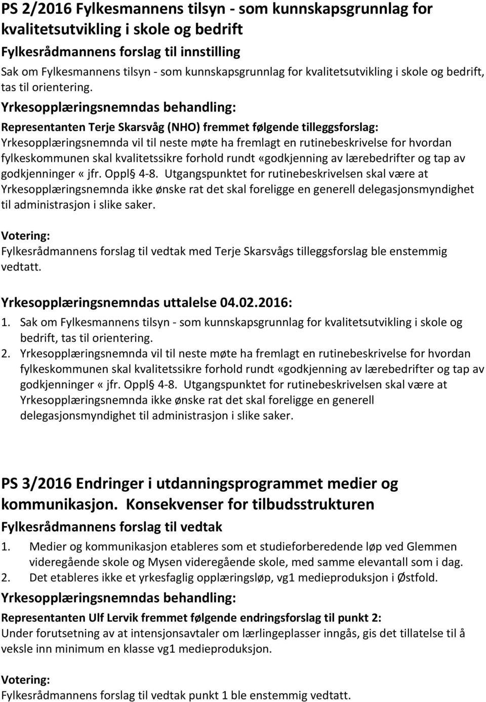 Representanten Terje Skarsvåg (NHO) fremmet følgende tilleggsforslag: Yrkesopplæringsnemnda vil til neste møte ha fremlagt en rutinebeskrivelse for hvordan fylkeskommunen skal kvalitetssikre forhold