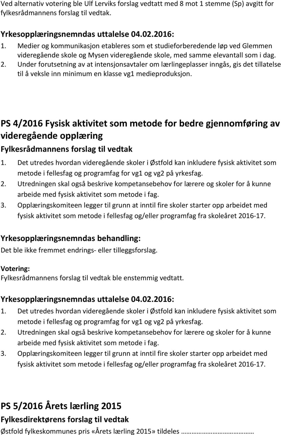 Under forutsetning av at intensjonsavtaler om lærlingeplasser inngås, gis det tillatelse til å veksle inn minimum en klasse vg1 medieproduksjon.