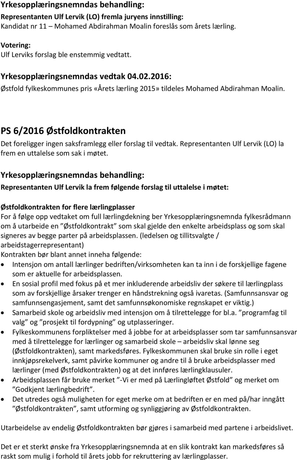 PS 6/2016 Østfoldkontrakten Det foreligger ingen saksframlegg eller forslag til vedtak. Representanten Ulf Lervik (LO) la frem en uttalelse som sak i møtet.