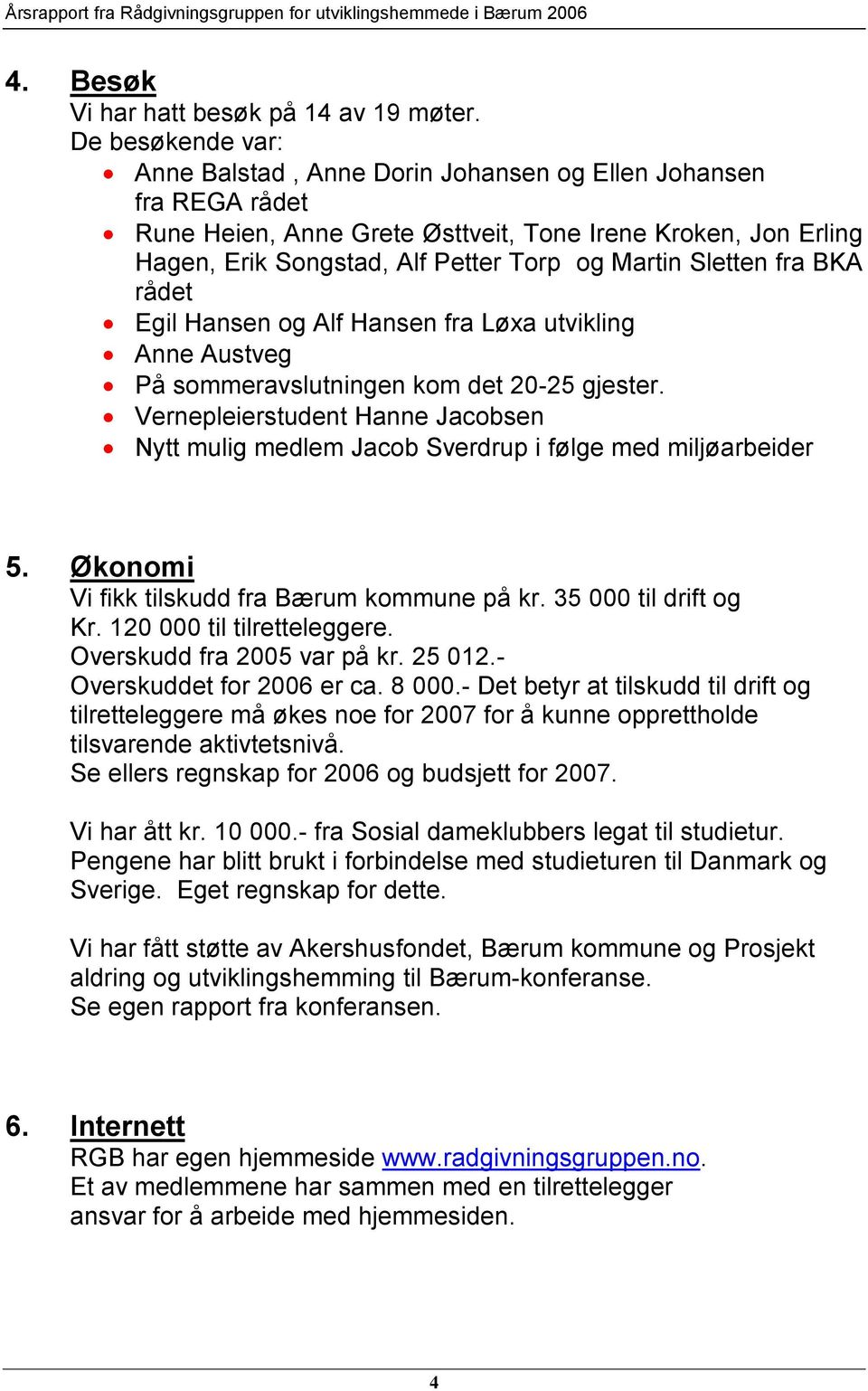 Sletten fra BKA rådet Egil Hansen og Alf Hansen fra Løxa utvikling Anne Austveg På sommeravslutningen kom det 20-25 gjester.