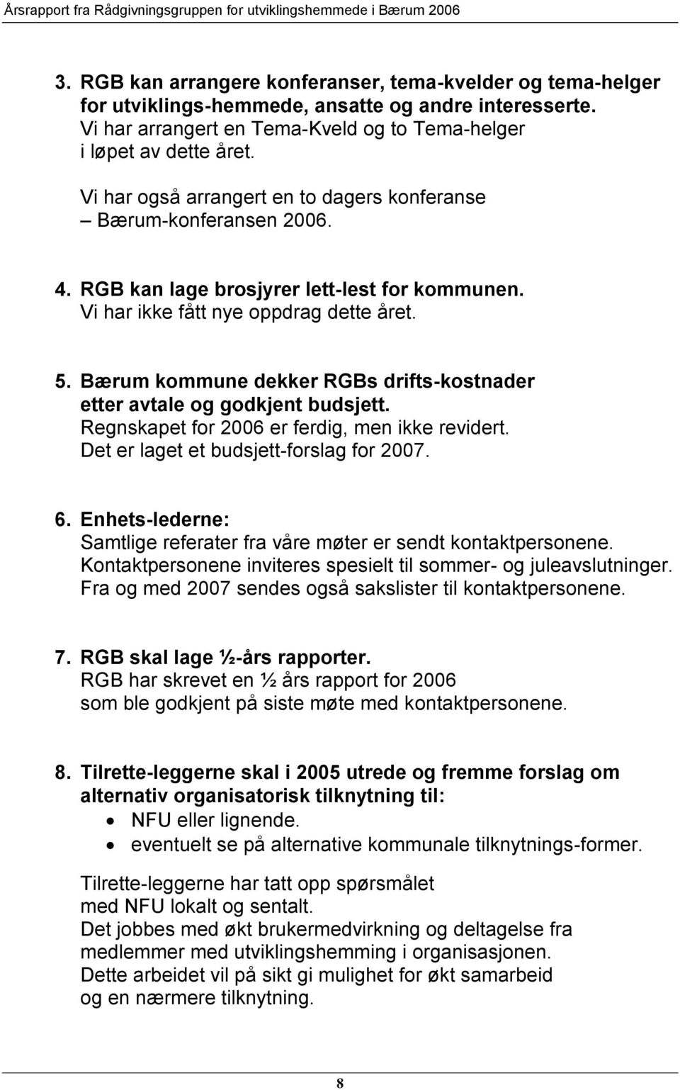 Bærum kommune dekker RGBs drifts-kostnader etter avtale og godkjent budsjett. Regnskapet for 2006 er ferdig, men ikke revidert. Det er laget et budsjett-forslag for 2007. 6.