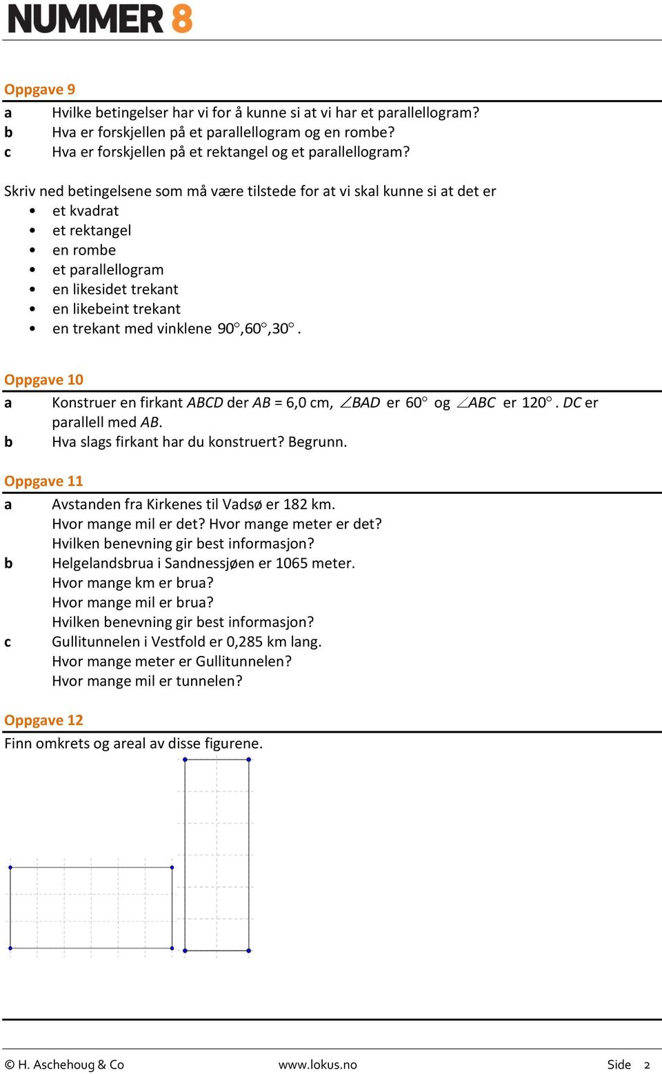 90,60,30. Oppgave 10 a Konstruer en firkant ABCD der AB = 6,0 cm, BAD er 60 og ABC er 120. DC er parallell med AB. Hva slags firkant har du konstruert? Begrunn.