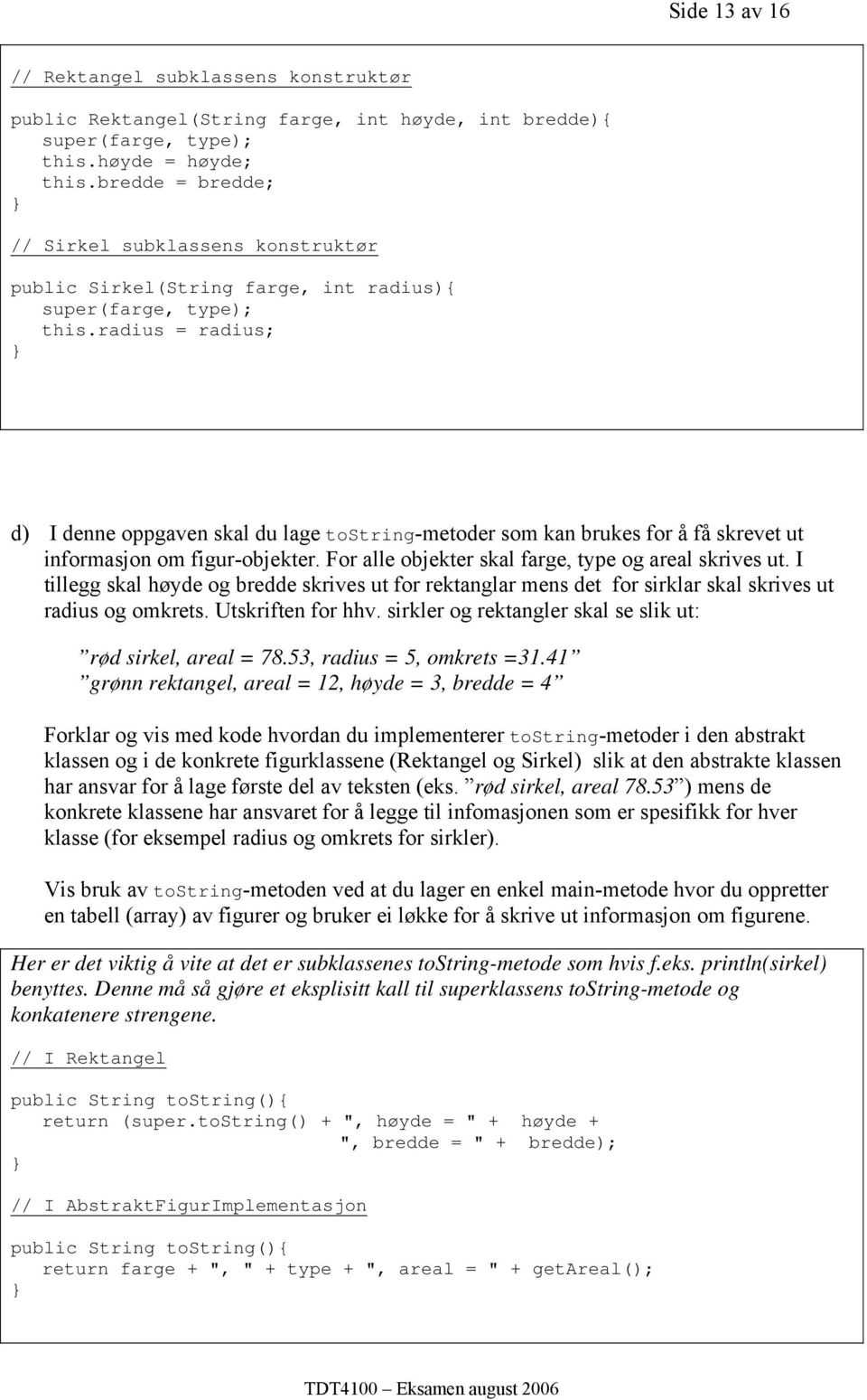 radius = radius; d) I denne oppgaven skal du lage tostring-metoder som kan brukes for å få skrevet ut informasjon om figur-objekter. For alle objekter skal farge, type og areal skrives ut.