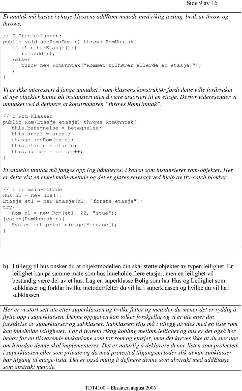 ); Vi er ikke interessert å fange unntaket i rom-klassens konstruktør fordi dette ville forårsaket at nye objekter kunne bli instansiert uten å være assosiert til en etasje.