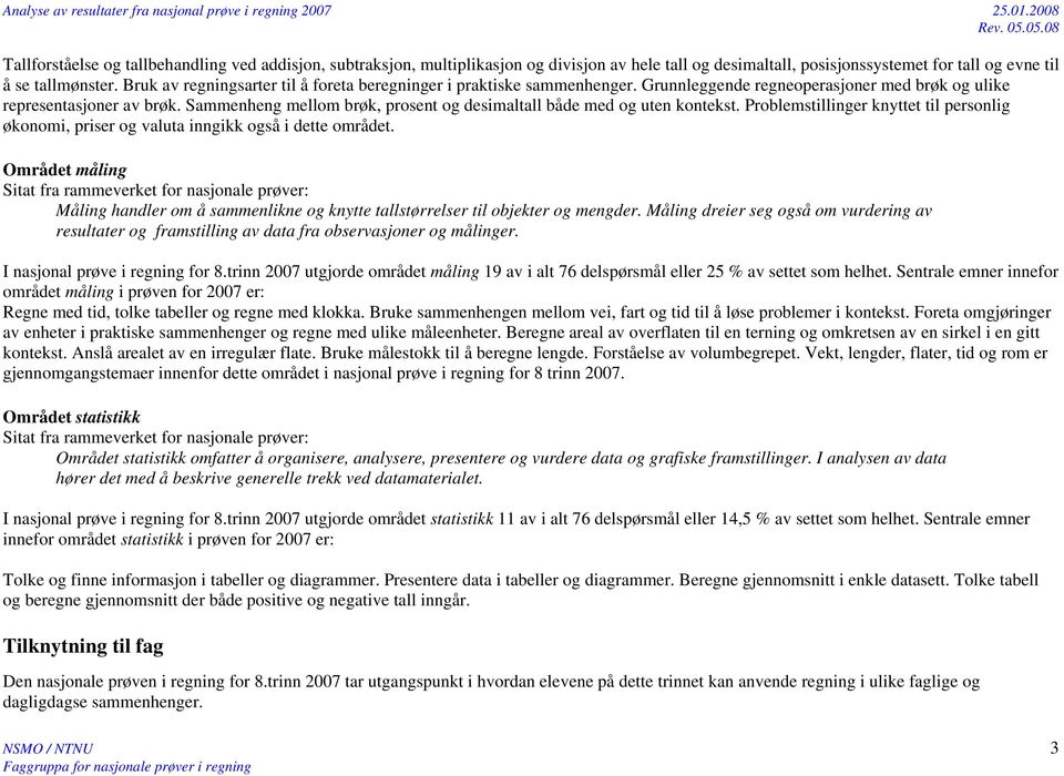 Sammenheng mellom brøk, prosent og desimaltall både med og uten kontekst. Problemstillinger knyttet til personlig økonomi, priser og valuta inngikk også i dette området.