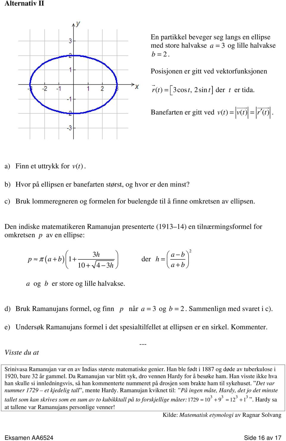 c) Bruk lommeregneren og formelen for buelengde til å finne omkretsen av ellipsen.