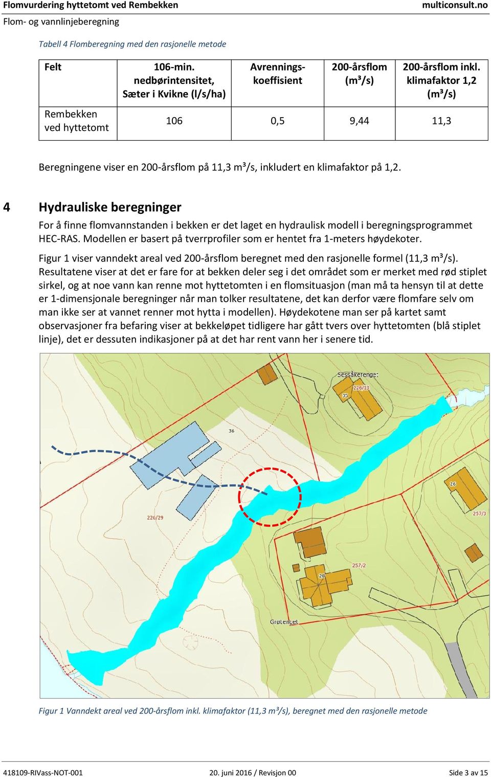 4 Hydrauliske beregninger For å finne flomvannstanden i bekken er det laget en hydraulisk modell i beregningsprogrammet HEC-RAS.