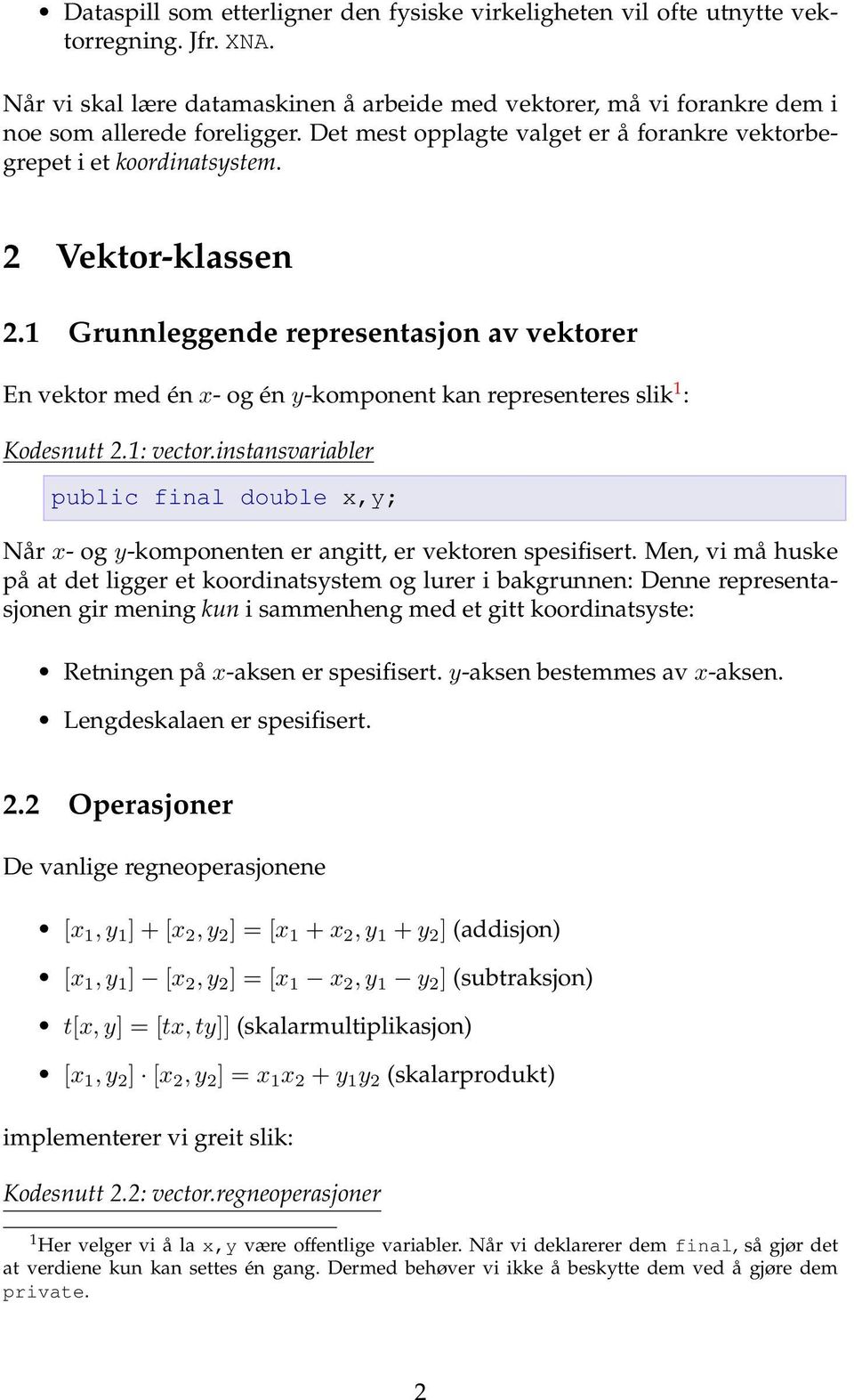 1 Grunnleggende representasjon av vektorer En vektor med én x- og én y-komponent kan representeres slik 1 : Kodesnutt 2.1: vector.