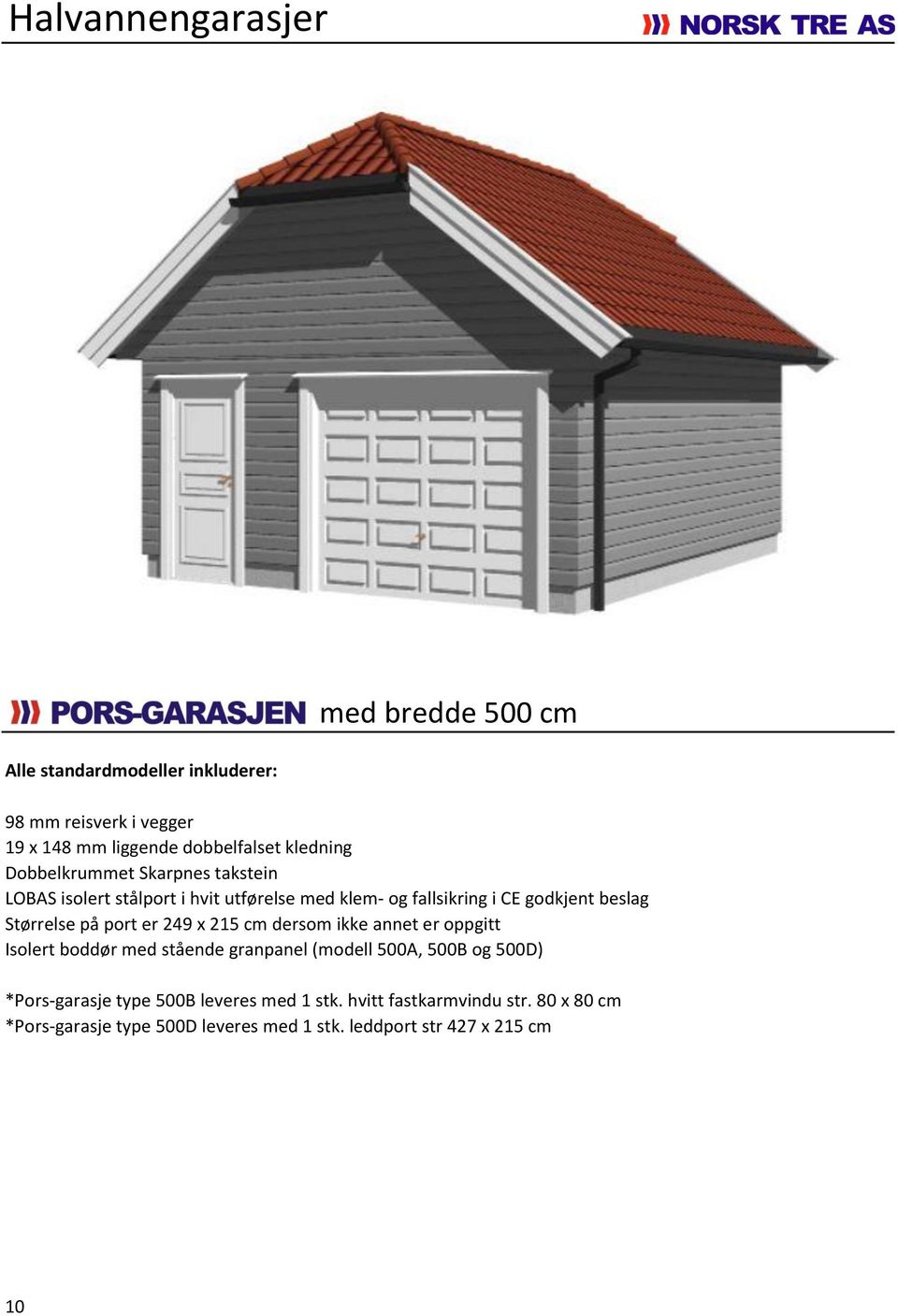 Størrelse på port er 249 x 215 cm dersom ikke annet er oppgitt Isolert boddør med stående granpanel (modell 500A, 500B og 500D)