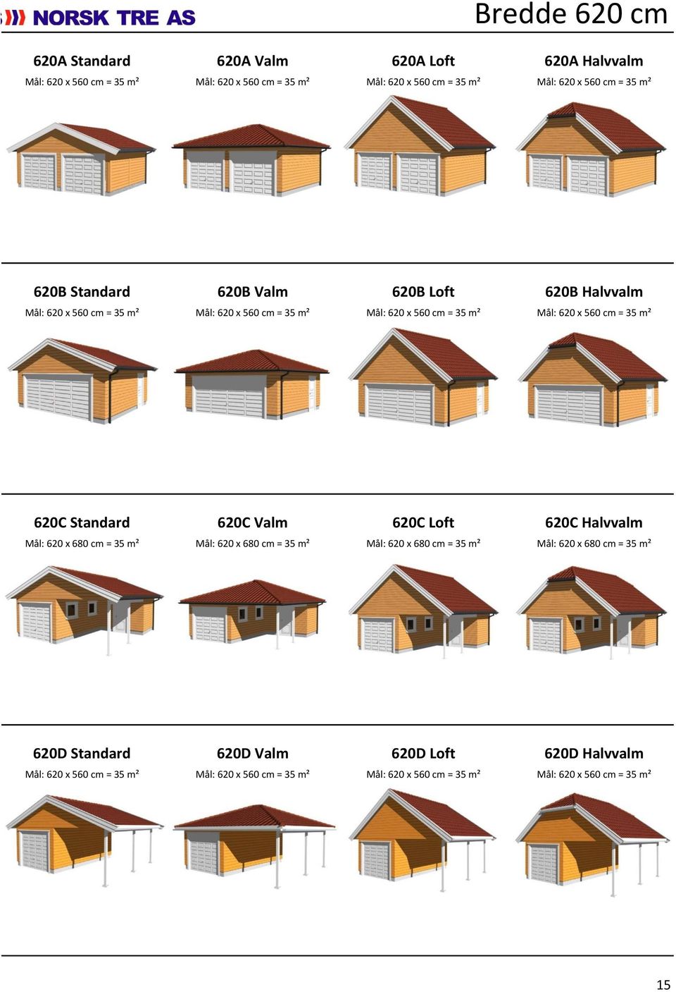 = 35 m² 620C Standard 620C Valm 620C Loft 620C Halvvalm Mål: 620 x 680 cm = 35 m² Mål: 620 x 680 cm = 35 m² Mål: 620 x 680 cm = 35 m² Mål: 620 x 680 cm =