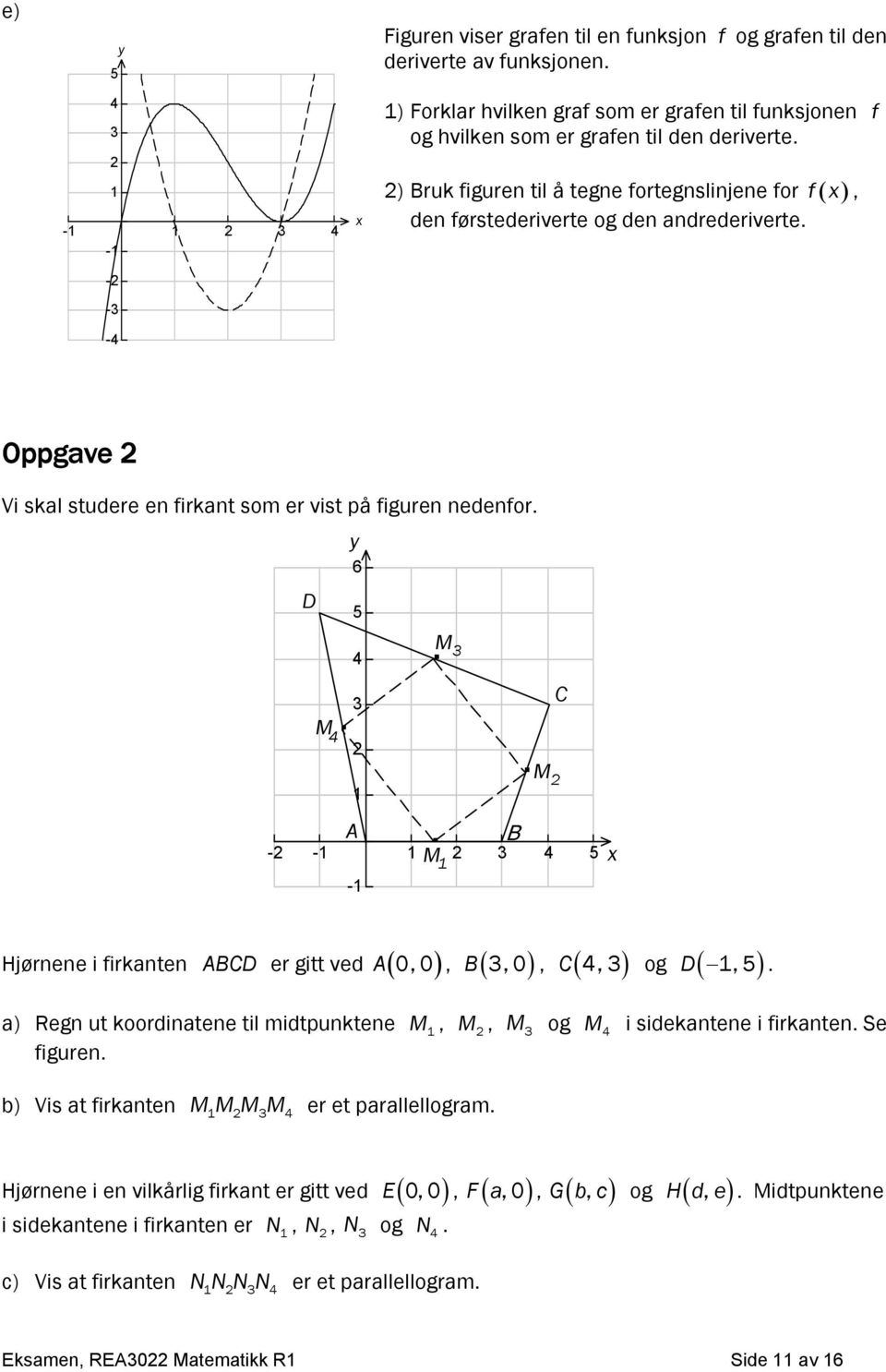 5 1-1 M 3 M C Hjørnene i firkanten ABCD er gitt ved 0, 0 A, B 3, 0, C 4, 3 og 1, 5 D M 4 a) Regn ut koordinatene til midtpunktene M1, M, 3 og M i sidekantene i firkanten Se figuren b) Vis at