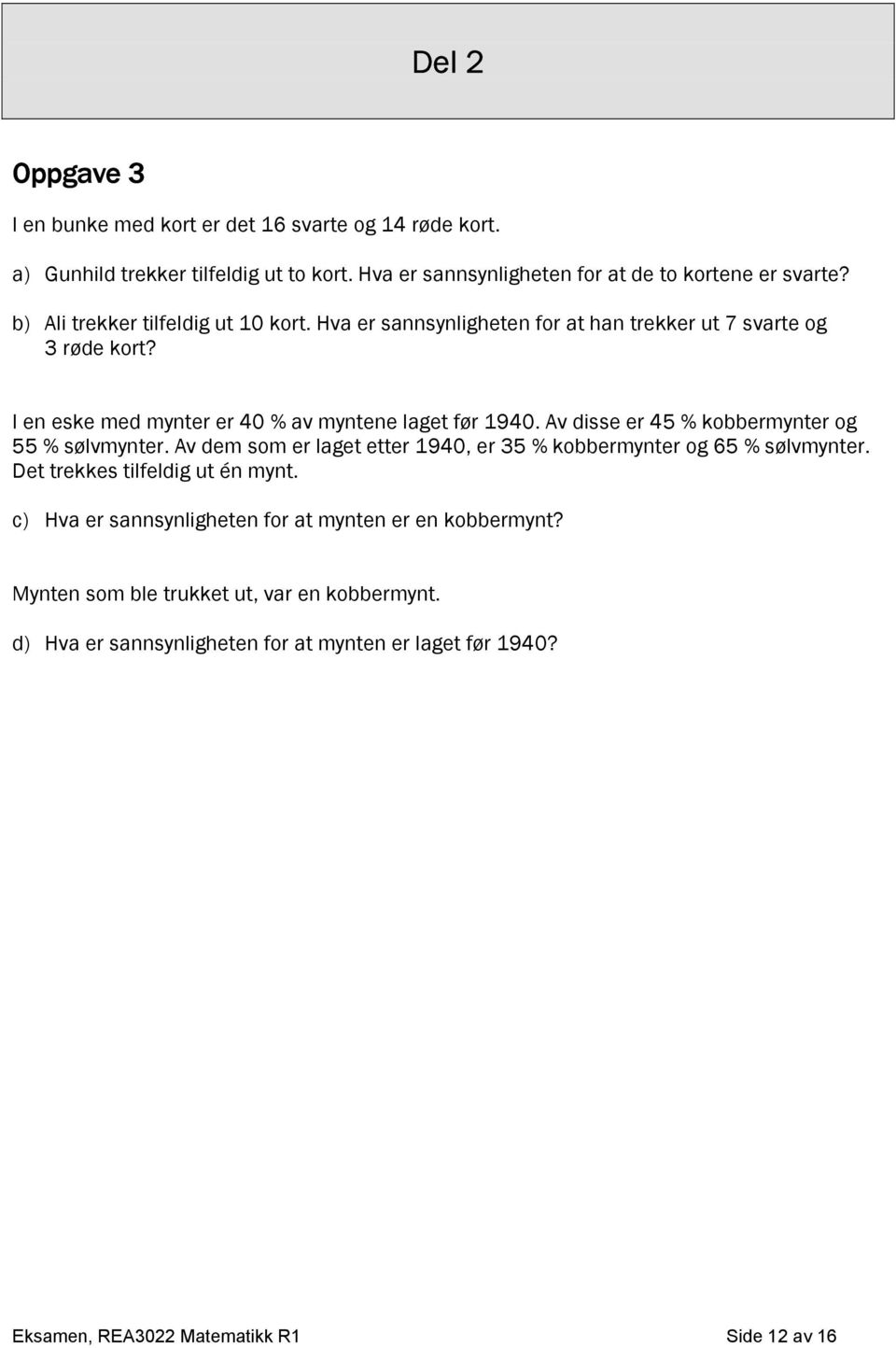 I en eske med mnter er 40 % av mntene laget før 1940 Av disse er 45 % kobbermnter og 55 % sølvmnter Av dem som er laget etter 1940, er 35 % kobbermnter og 65 %