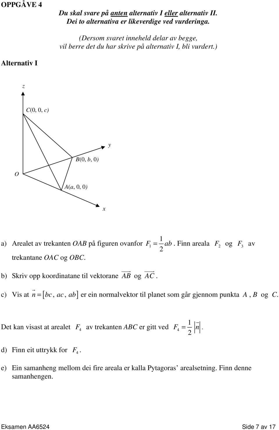 ) Alternativ I z C(0, 0, c) y B(0, b, 0) O A(a, 0, 0) x 1 a) Arealet av trekanten OAB på figuren ovanfor F1 = ab. Finn areala F og F 3 av trekantane OAC og OBC.