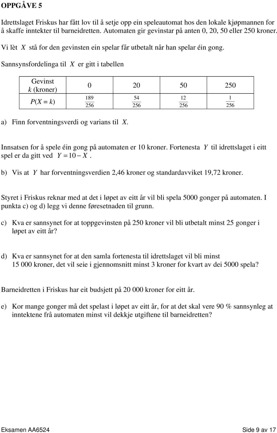 Sannsynsfordelinga til X er gitt i tabellen Gevinst k (kroner) P(X = k) 0 0 50 50 189 56 54 56 1 56 1 56 a) Finn forventningsverdi og varians til X.