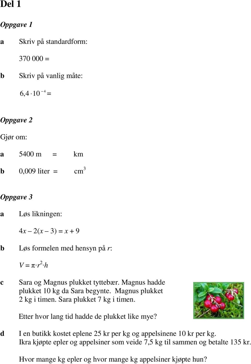 Mgnus plukket 2 kg i timen. Sr plukket 7 kg i timen. Etter hvor lng tid hdde de plukket like mye?