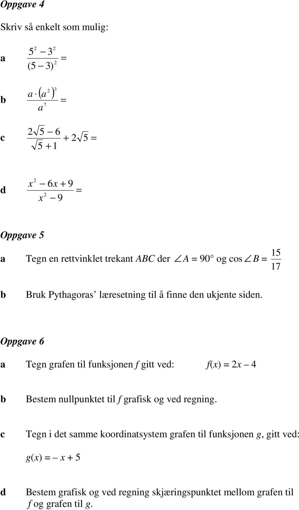 Oppgve 6 Tegn grfen til funksjonen f gitt ved: f(x) = 2x 4 Bestem nullpunktet til f grfisk og ved regning.