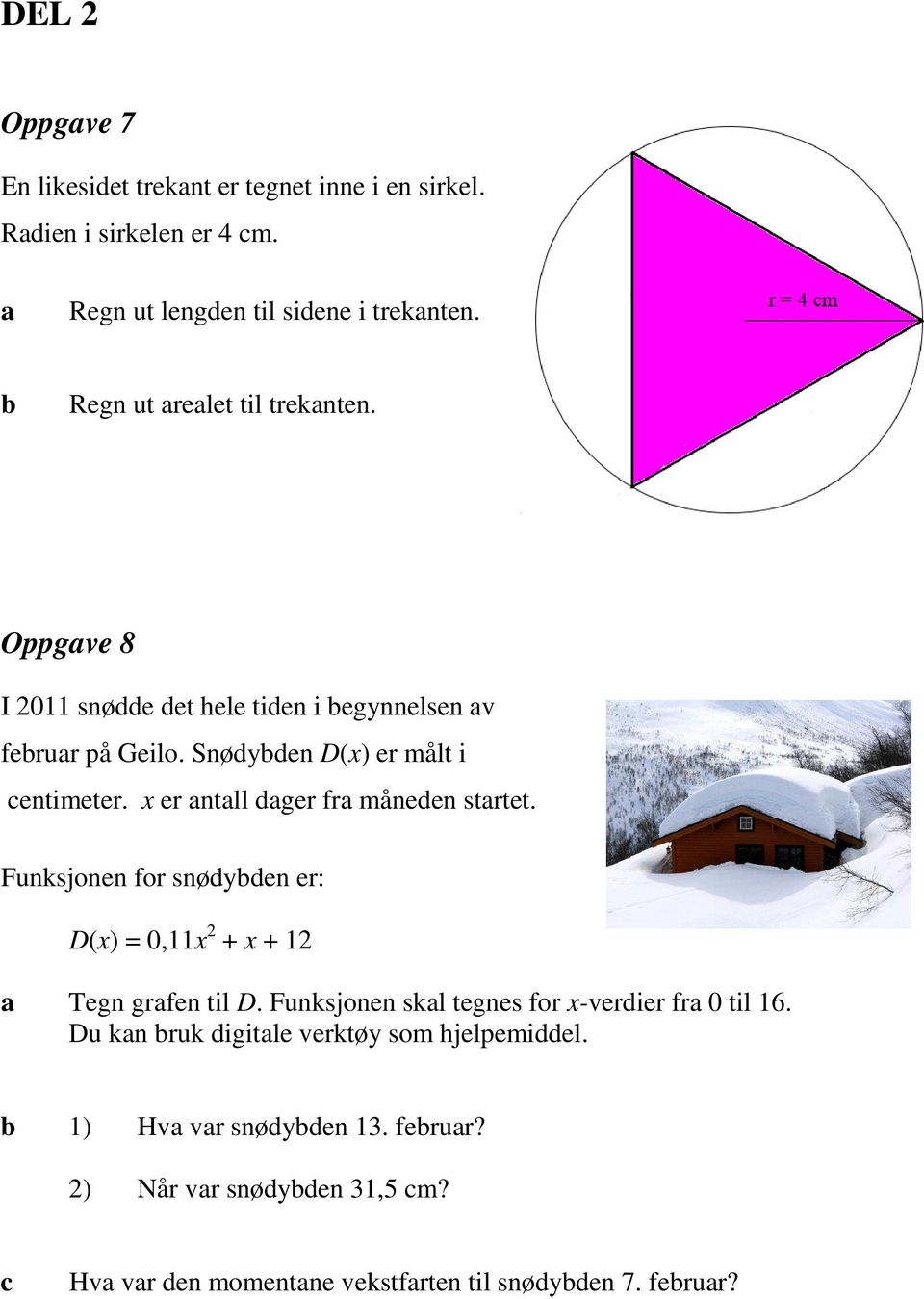 x er ntll dger fr måneden strtet. Funksjonen for snødyden er: D(x) = 0,11x 2 + x + 12 Tegn grfen til D.