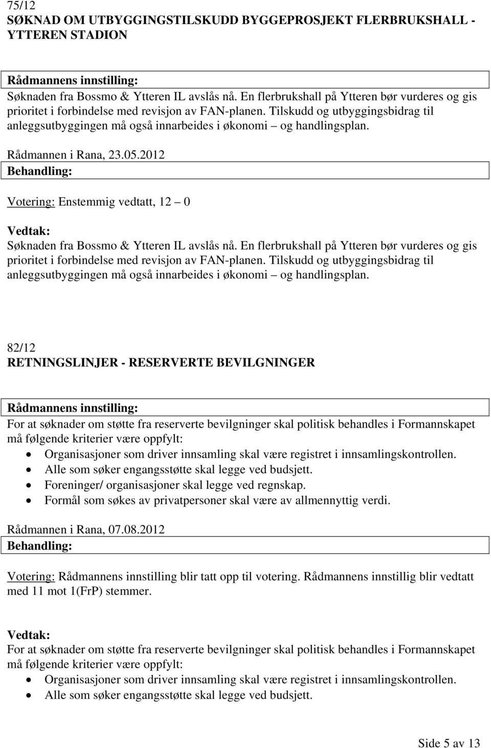 Rådmannen i Rana, 23.05.2012 Votering: Enstemmig vedtatt, 12 0 Søknaden fra Bossmo & Ytteren IL avslås nå.
