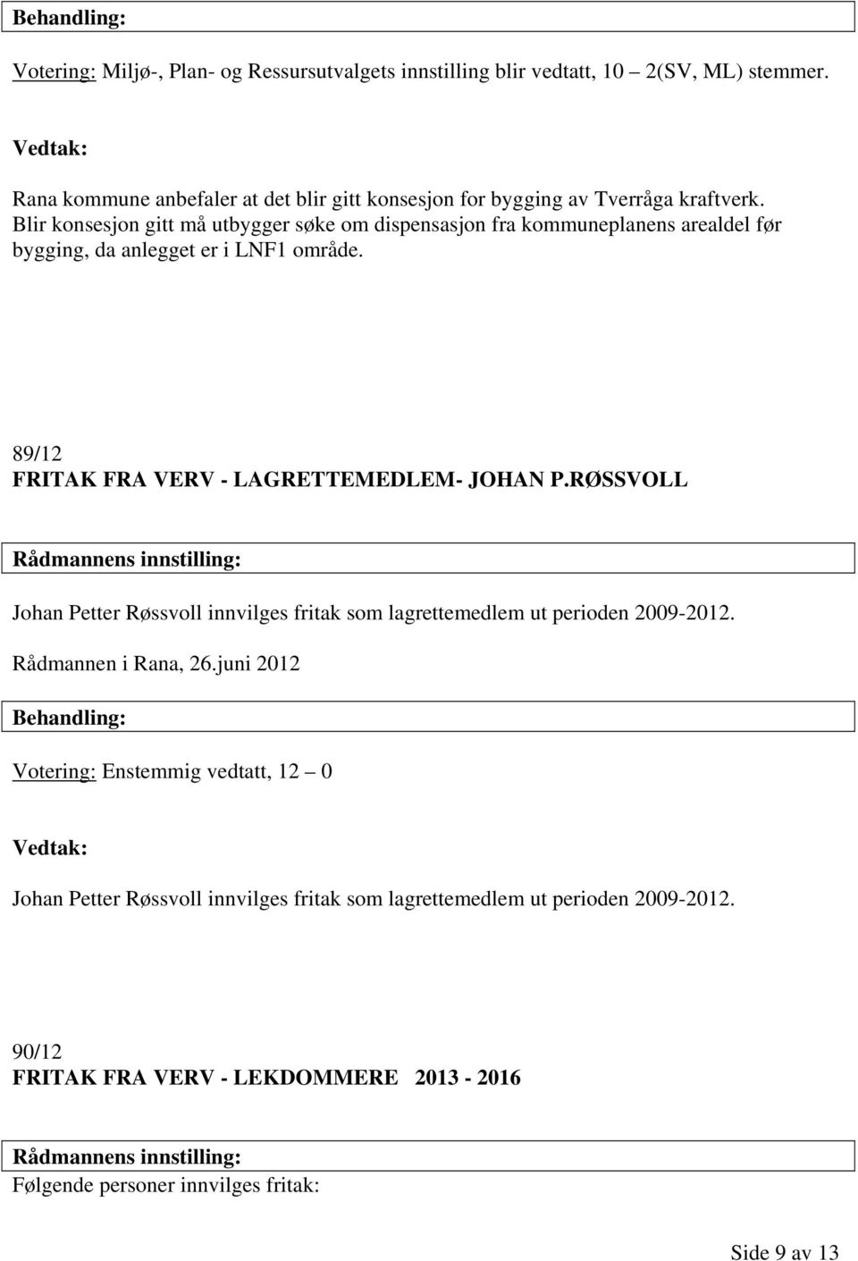 Blir konsesjon gitt må utbygger søke om dispensasjon fra kommuneplanens arealdel før bygging, da anlegget er i LNF1 område.