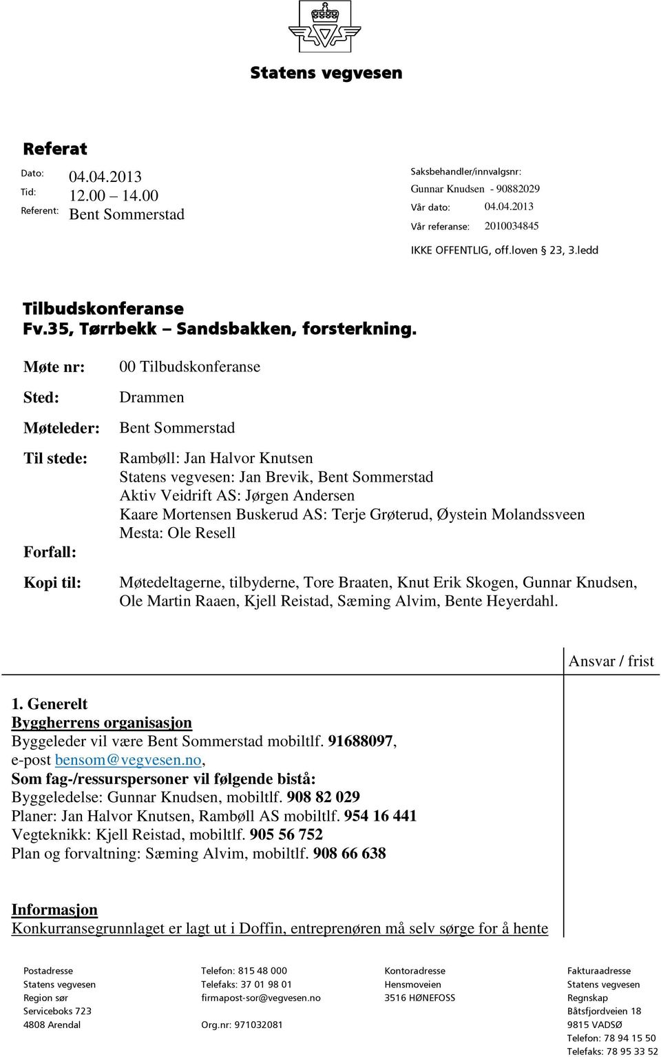 Møte nr: Sted: Møteleder: Til stede: Forfall: Kopi til: 00 Tilbudskonferanse Drammen Rambøll: Jan Halvor Knutsen Statens vegvesen: Jan Brevik, Aktiv Veidrift AS: Jørgen Andersen Kaare Mortensen