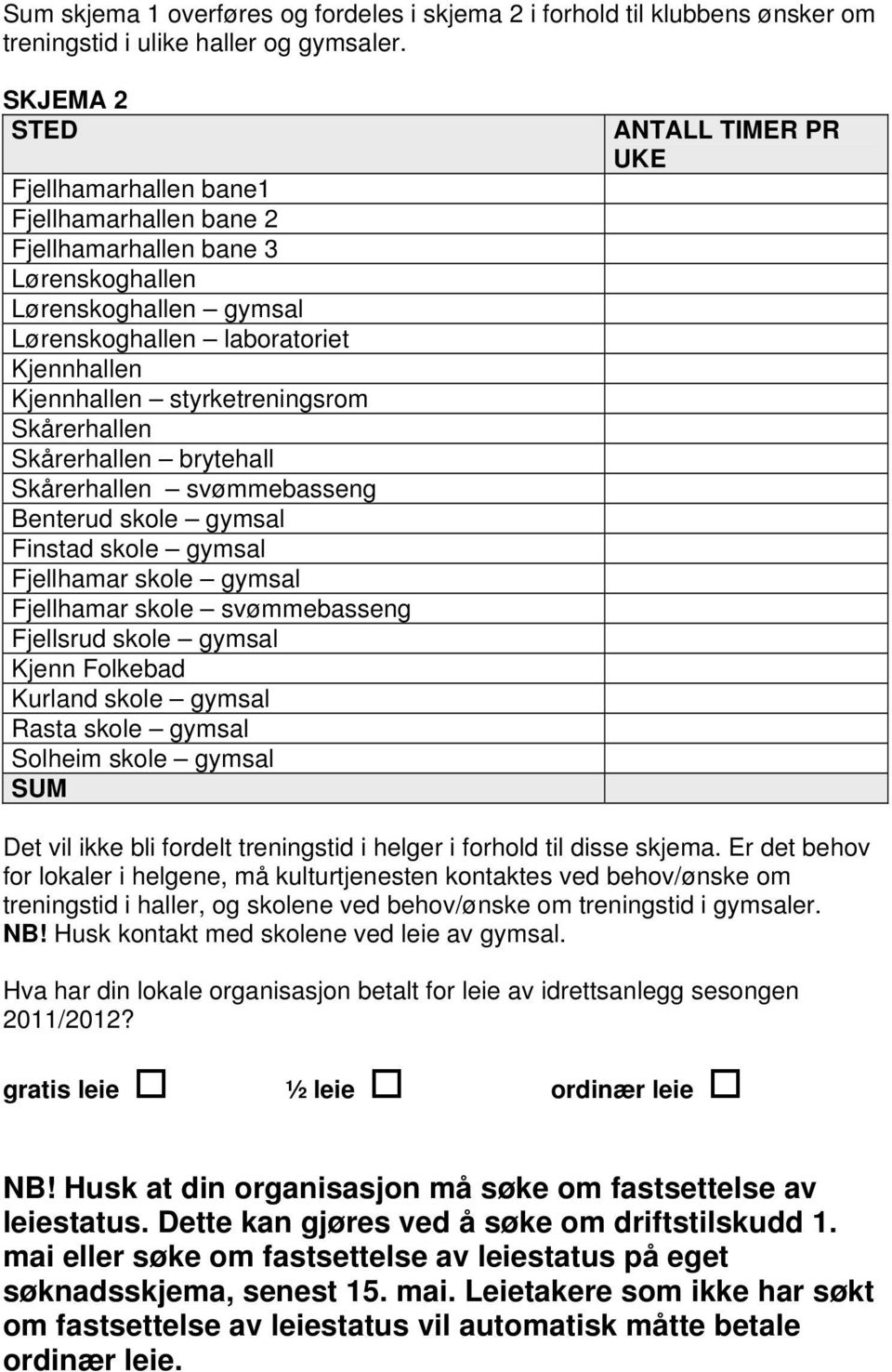 Skårerhallen Skårerhallen brytehall Skårerhallen svømmebasseng Benterud skole gymsal Finstad skole gymsal Fjellhamar skole gymsal Fjellhamar skole svømmebasseng Fjellsrud skole gymsal Kjenn Folkebad