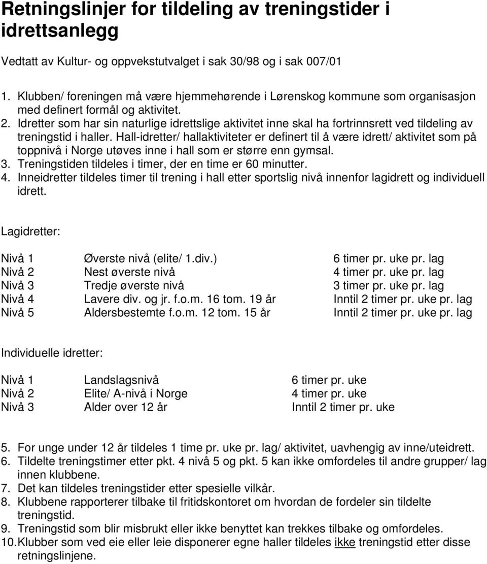 Idretter som har sin naturlige idrettslige aktivitet inne skal ha fortrinnsrett ved tildeling av treningstid i haller.