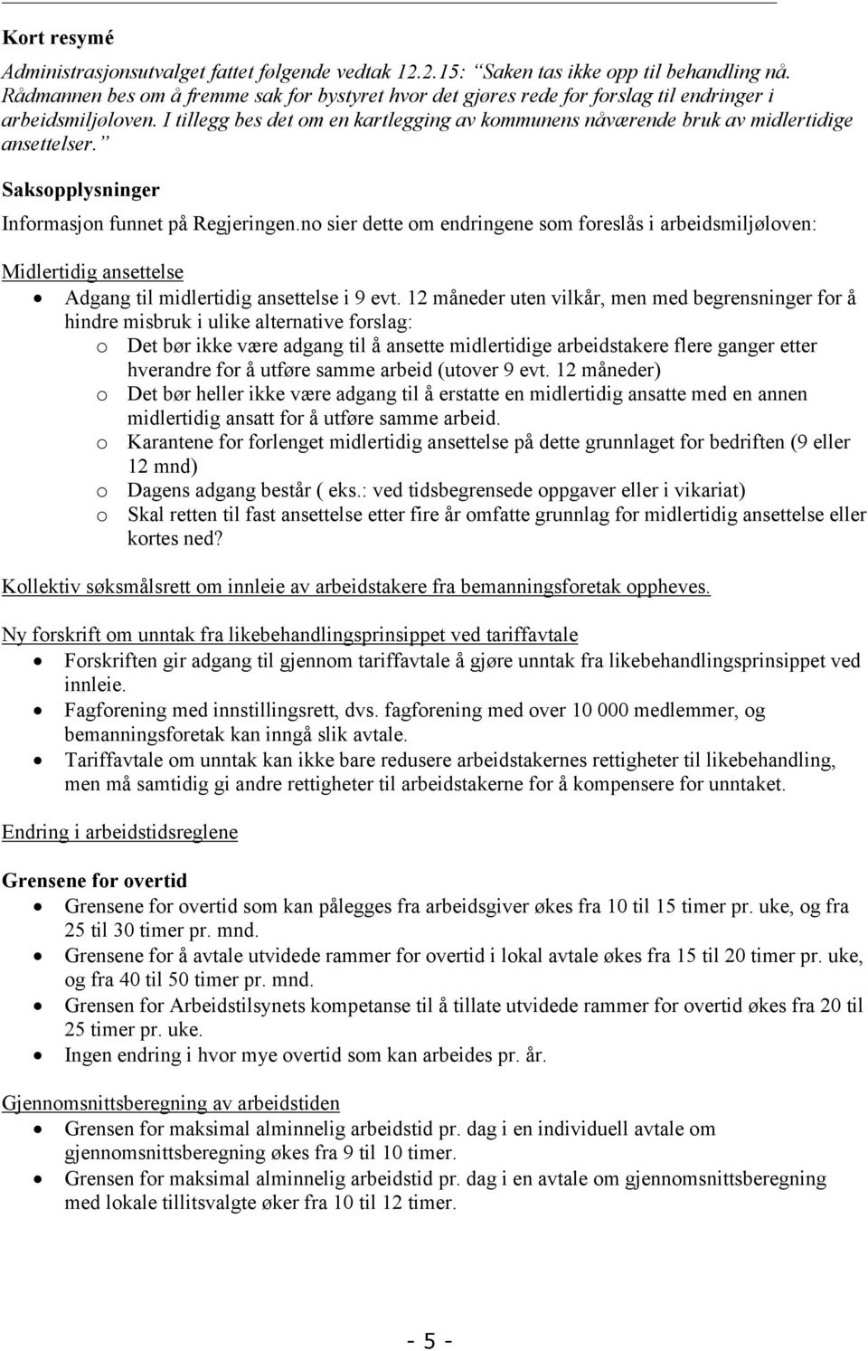 I tillegg bes det om en kartlegging av kommunens nåværende bruk av midlertidige ansettelser. Saksopplysninger Informasjon funnet på Regjeringen.