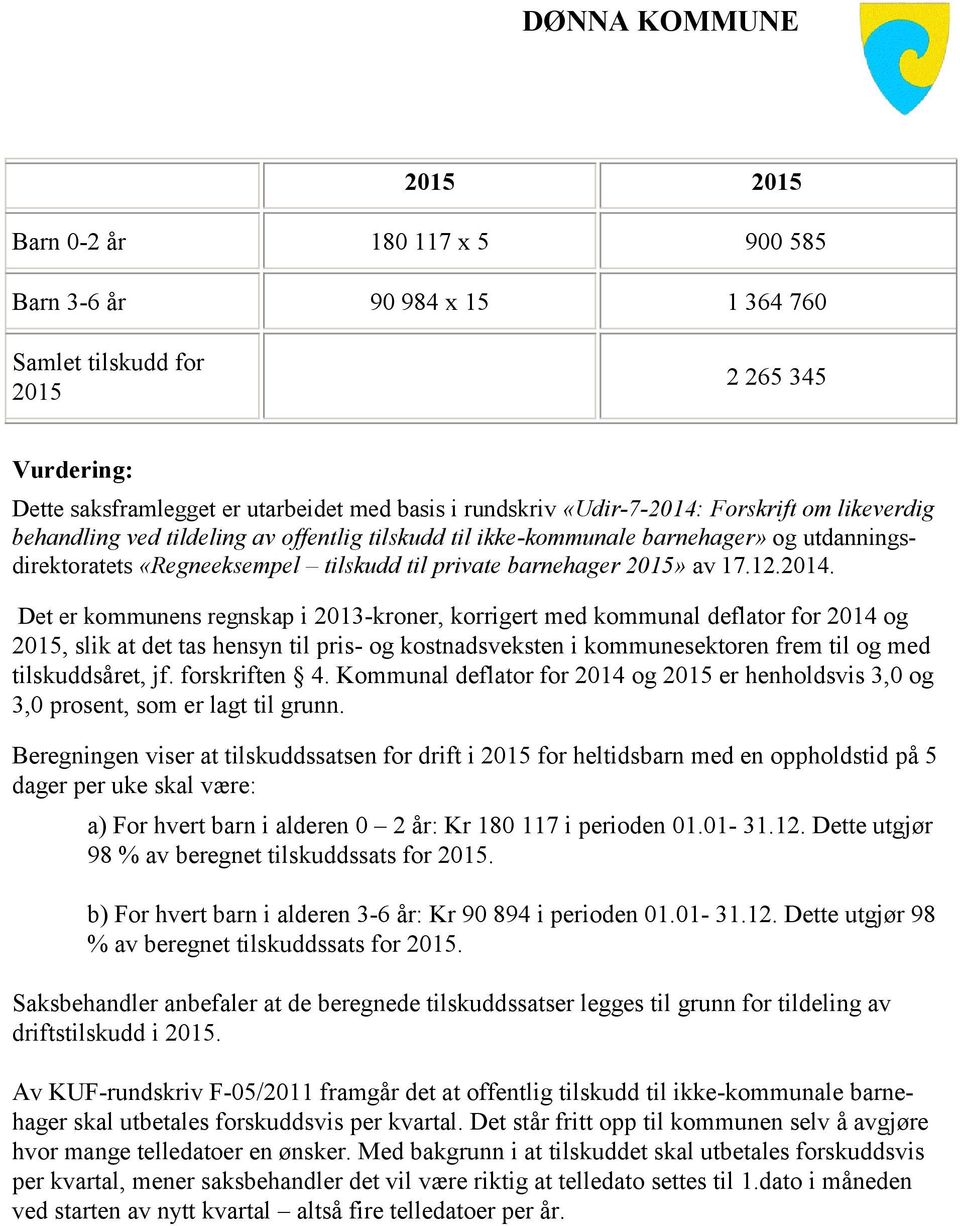 Det er kommunens regnskap i 2013-kroner, korrigert med kommunal deflator for 2014 og, slik at det tas hensyn til pris- og kostnadsveksten i kommunesektoren frem til og med tilskuddsåret, jf.