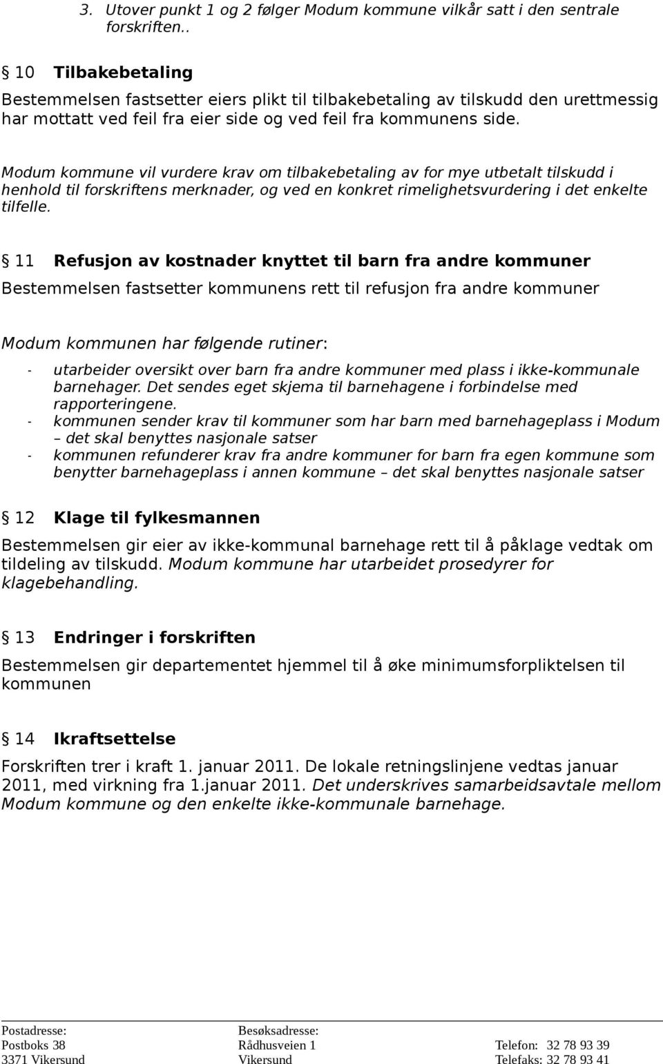 Modum kommune vil vurdere krav om tilbakebetaling av for mye utbetalt tilskudd i henhold til forskriftens merknader, og ved en konkret rimelighetsvurdering i det enkelte tilfelle.