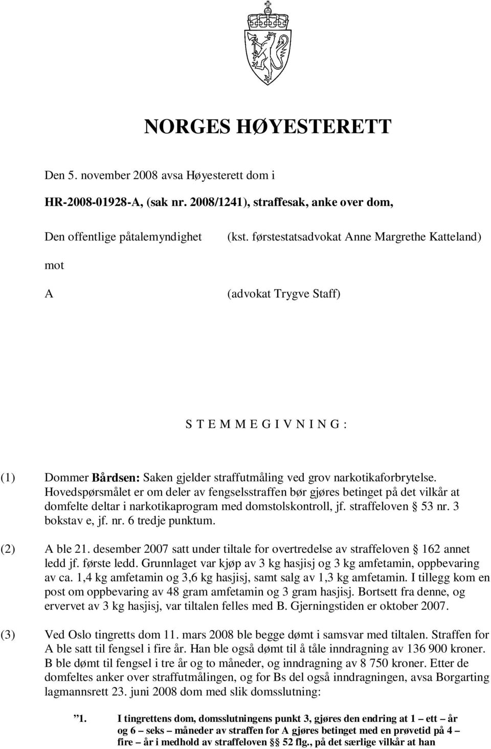 Hovedspørsmålet er om deler av fengselsstraffen bør gjøres betinget på det vilkår at domfelte deltar i narkotikaprogram med domstolskontroll, jf. straffeloven 53 nr. 3 bokstav e, jf. nr. 6 tredje punktum.