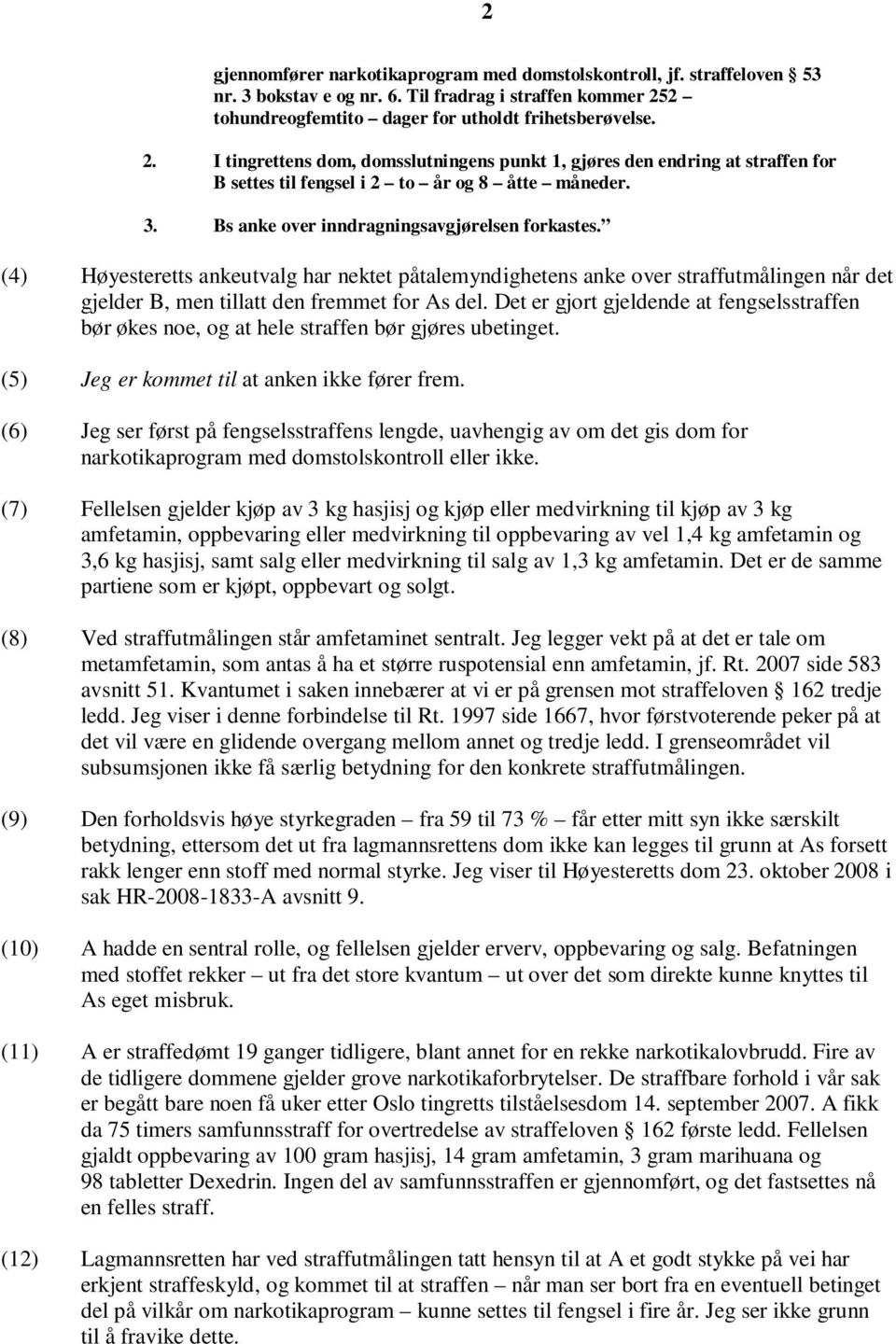 Bs anke over inndragningsavgjørelsen forkastes. (4) Høyesteretts ankeutvalg har nektet påtalemyndighetens anke over straffutmålingen når det gjelder B, men tillatt den fremmet for As del.