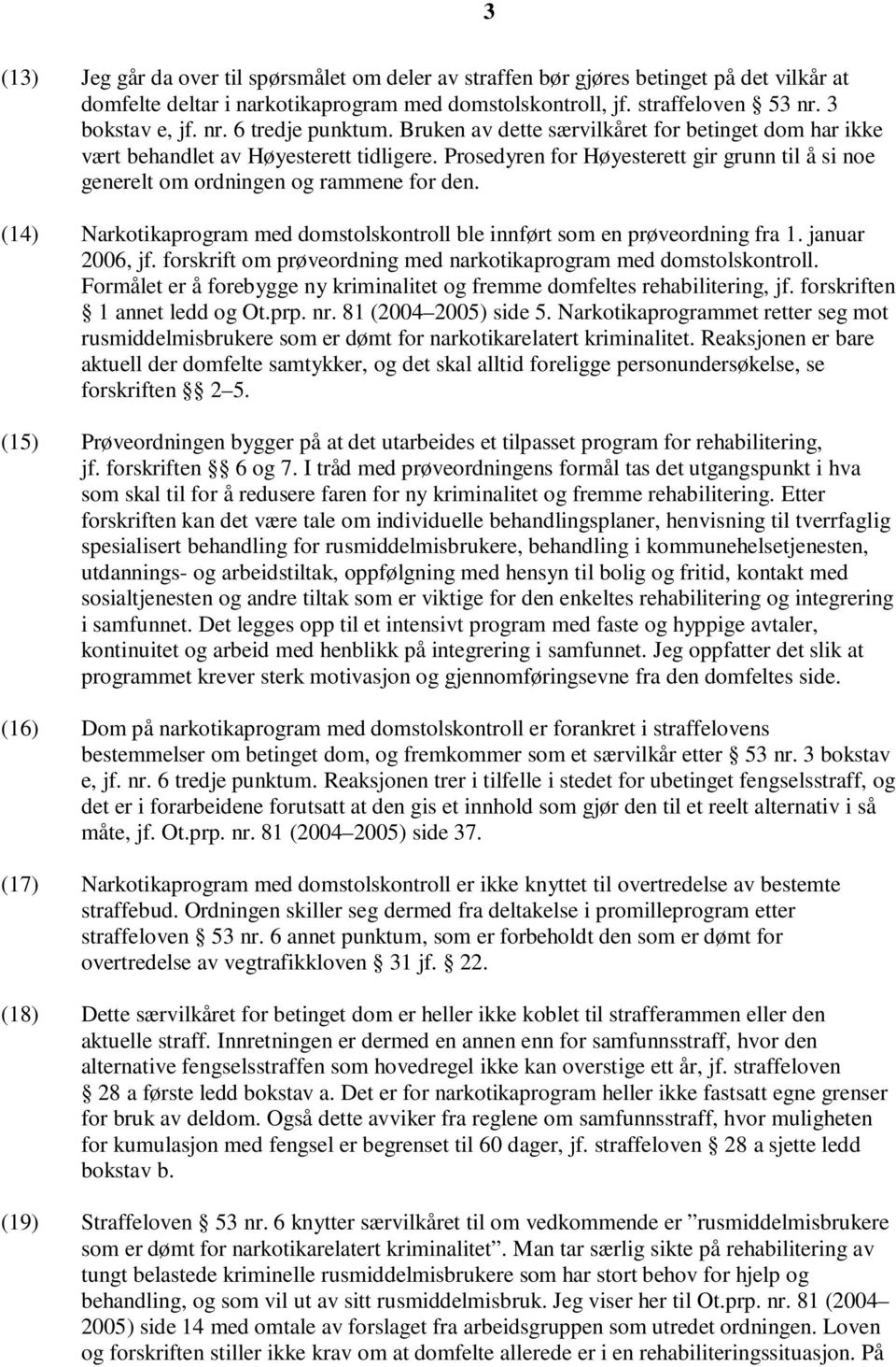 (14) Narkotikaprogram med domstolskontroll ble innført som en prøveordning fra 1. januar 2006, jf. forskrift om prøveordning med narkotikaprogram med domstolskontroll.