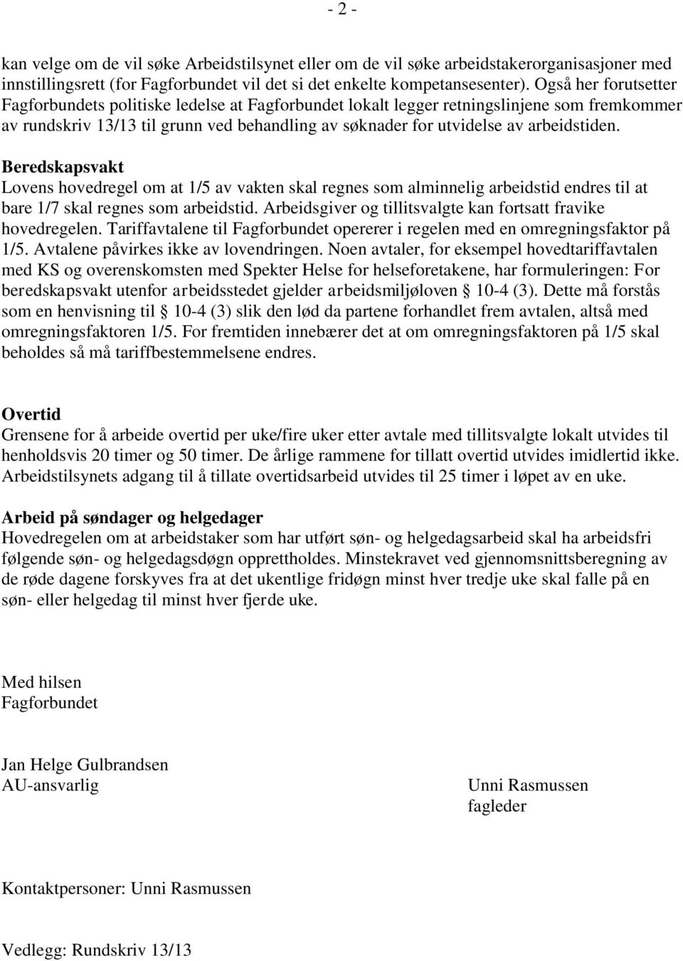 Beredskapsvakt Lovens hovedregel om at 1/5 av vakten skal regnes som alminnelig arbeidstid endres til at bare 1/7 skal regnes som arbeidstid.