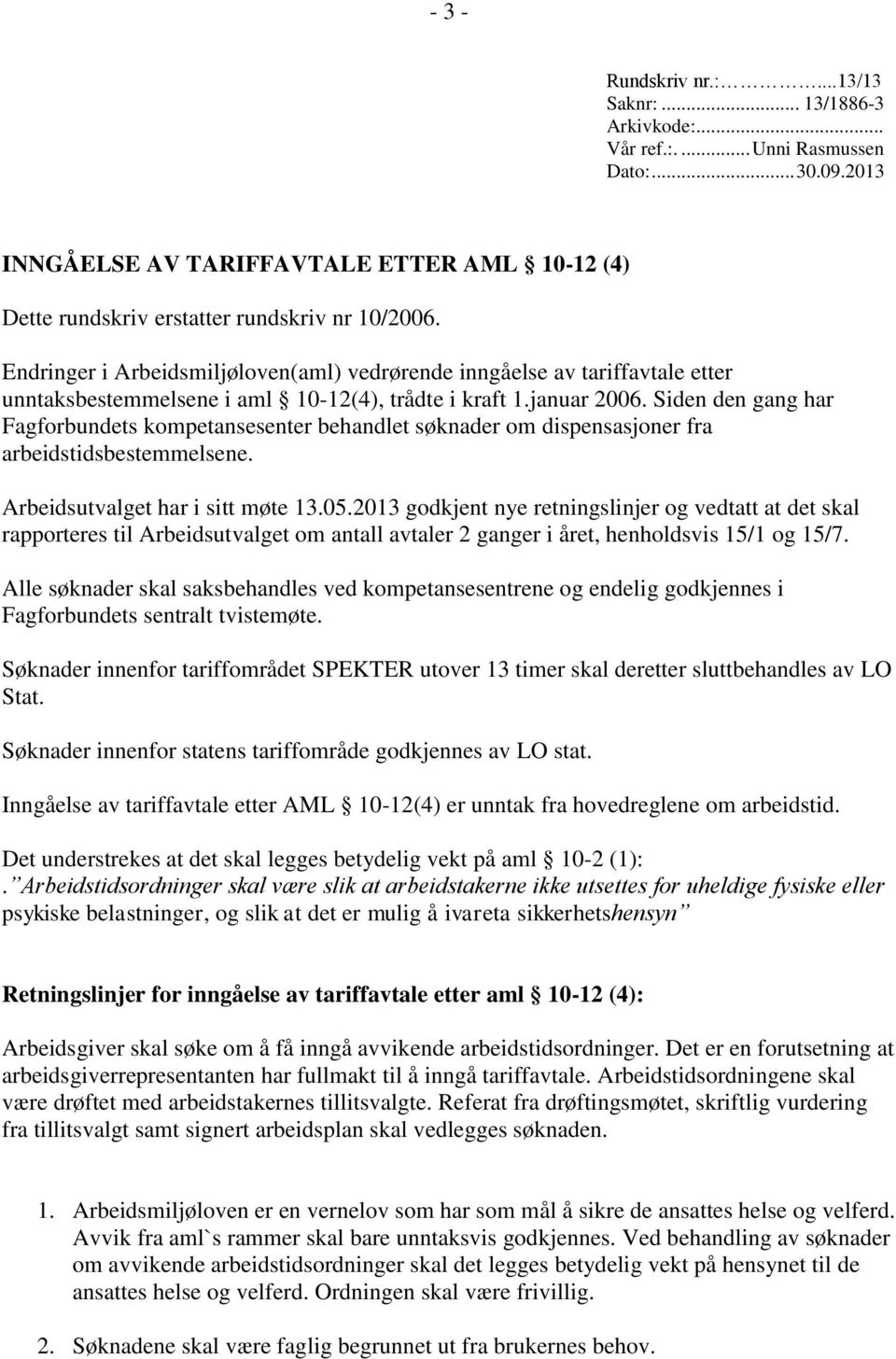 Endringer i Arbeidsmiljøloven(aml) vedrørende inngåelse av tariffavtale etter unntaksbestemmelsene i aml 10-12(4), trådte i kraft 1.januar 2006.