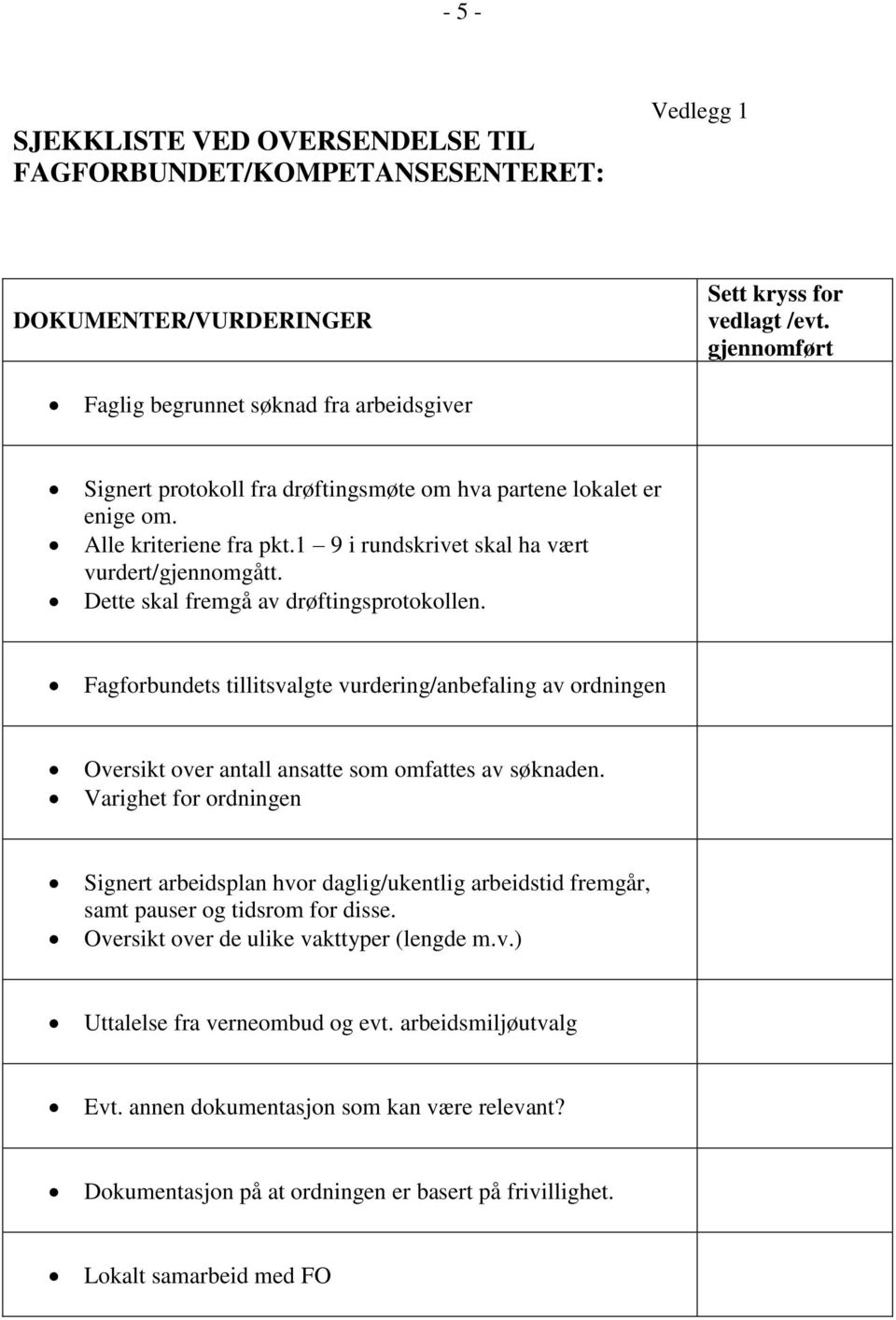 Dette skal fremgå av drøftingsprotokollen. Fagforbundets tillitsvalgte vurdering/anbefaling av ordningen Oversikt over antall ansatte som omfattes av søknaden.