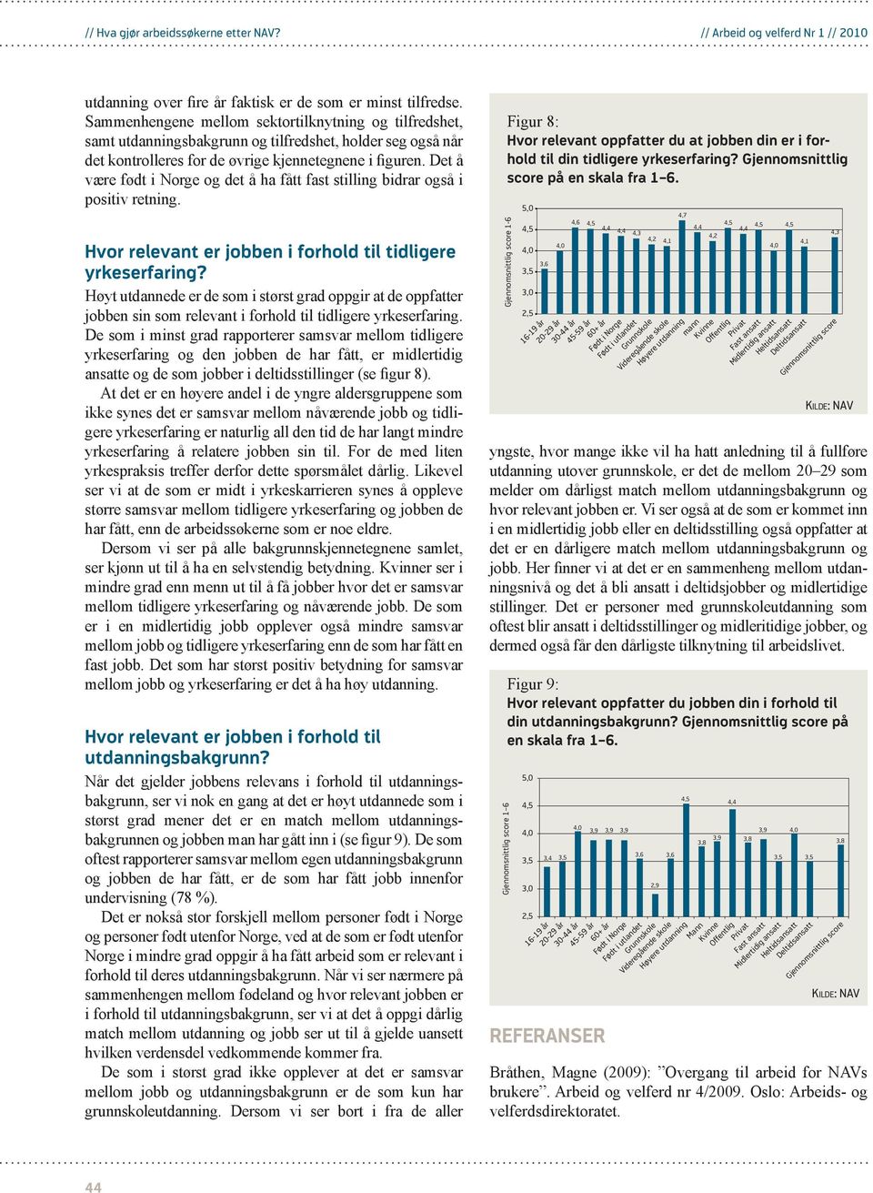 Det å være født i Norge og det å ha fått fast stilling bidrar også i positiv retning. Hvor relevant er jobben i forhold til tidligere yrkeserfaring?